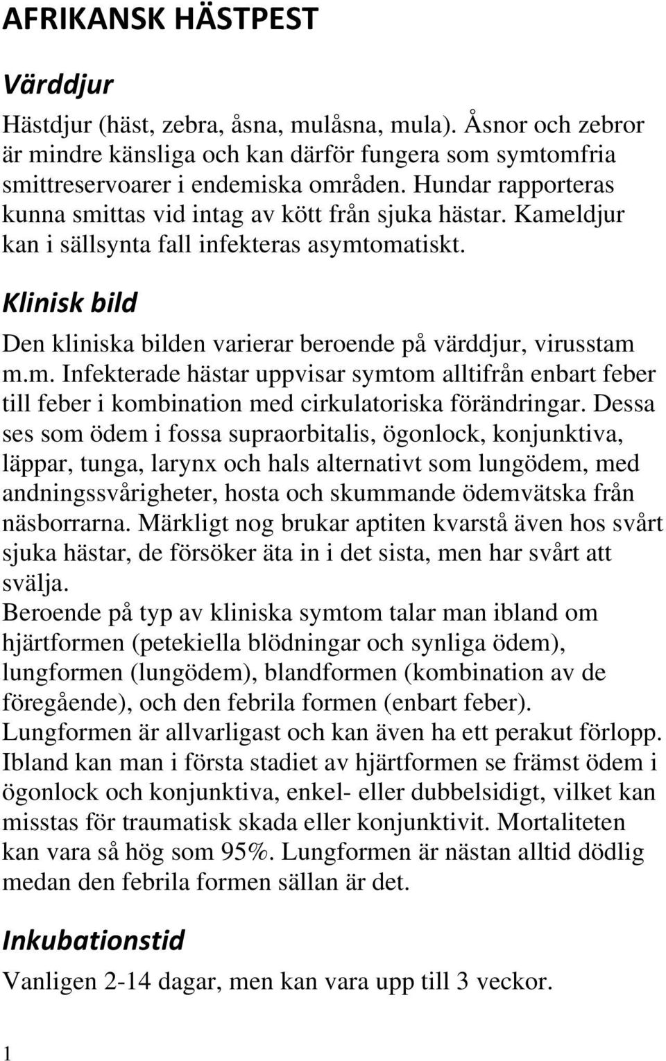 Klinisk bild Den kliniska bilden varierar beroende på värddjur, virusstam m.m. Infekterade hästar uppvisar symtom alltifrån enbart feber till feber i kombination med cirkulatoriska förändringar.