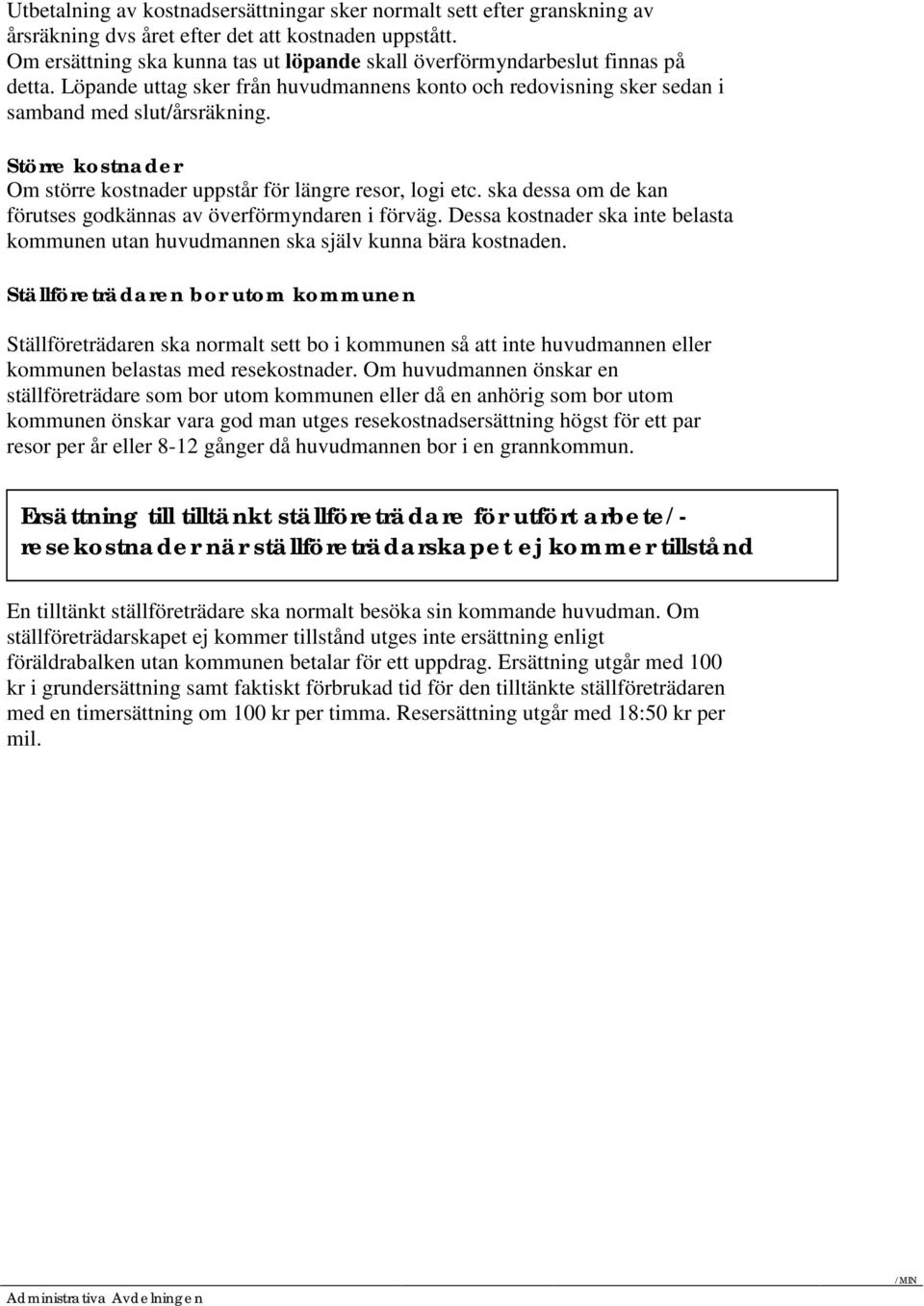 Större kostnader Om större kostnader uppstår för längre resor, logi etc. ska dessa om de kan förutses godkännas av överförmyndaren i förväg.