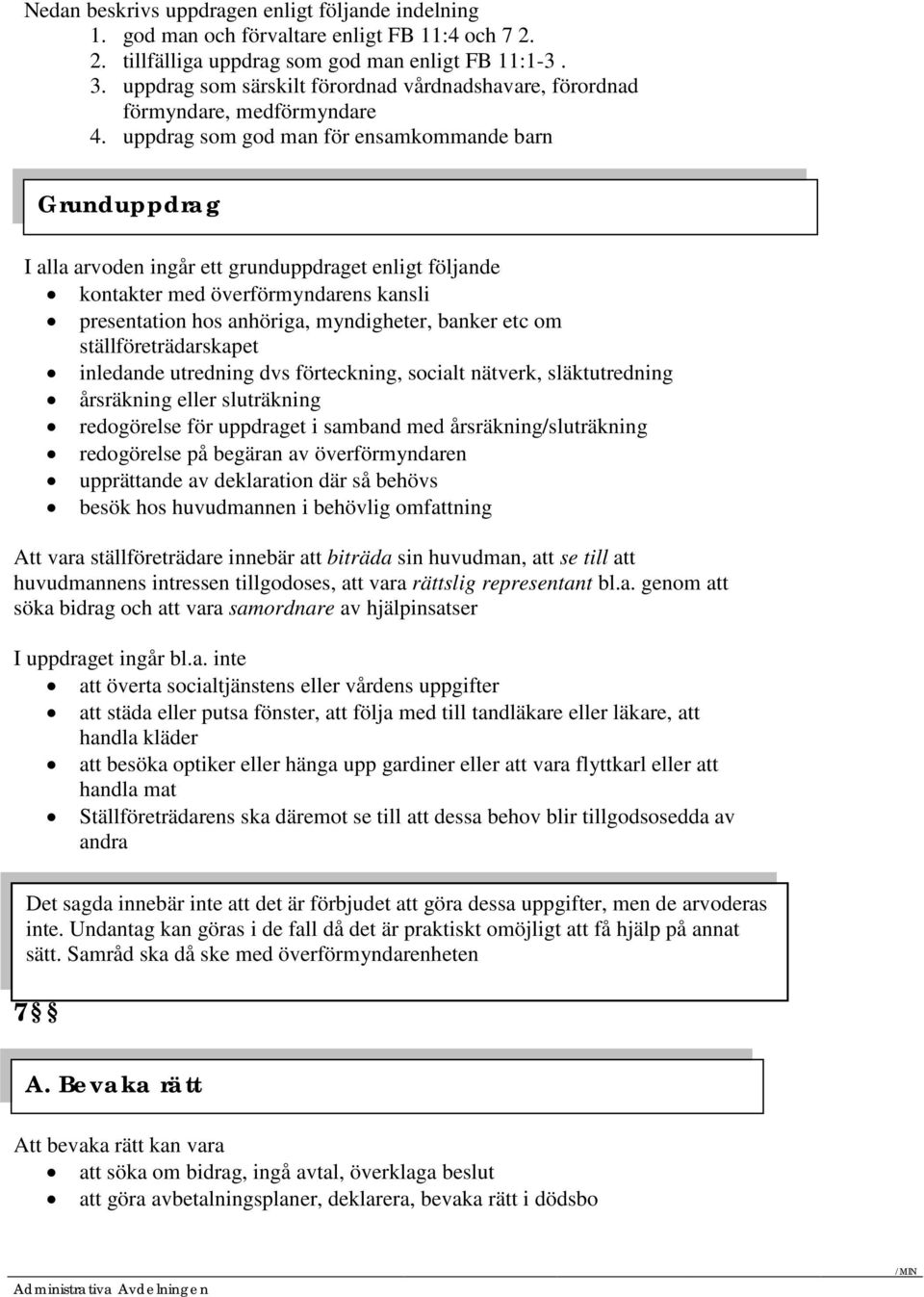 uppdrag som god man för ensamkommande barn Grunduppdrag I alla arvoden ingår ett grunduppdraget enligt följande kontakter med överförmyndarens kansli presentation hos anhöriga, myndigheter, banker