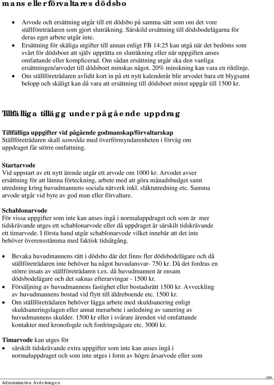 Ersättning för skäliga utgifter till annan enligt FB 14:25 kan utgå när det bedöms som svårt för dödsboet att själv upprätta en sluträkning eller när uppgiften anses omfattande eller komplicerad.