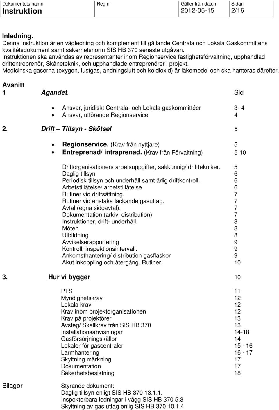 Medicinska gaserna (oxygen, lustgas, andningsluft och koldioxid) är läkemedel och ska hanteras därefter. Avsnitt 1 Ägandet.