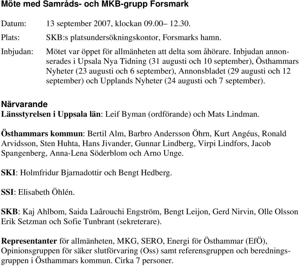 Inbjudan annonserades i Upsala Nya Tidning (31 augusti och 10 september), Östhammars Nyheter (23 augusti och 6 september), Annonsbladet (29 augusti och 12 september) och Upplands Nyheter (24 augusti