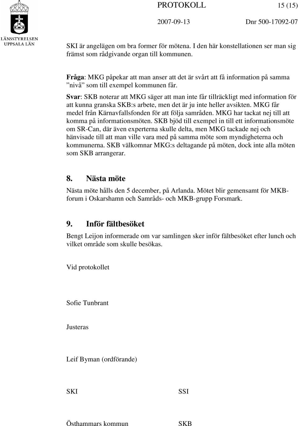 Svar: SKB noterar att MKG säger att man inte får tillräckligt med information för att kunna granska SKB:s arbete, men det är ju inte heller avsikten.