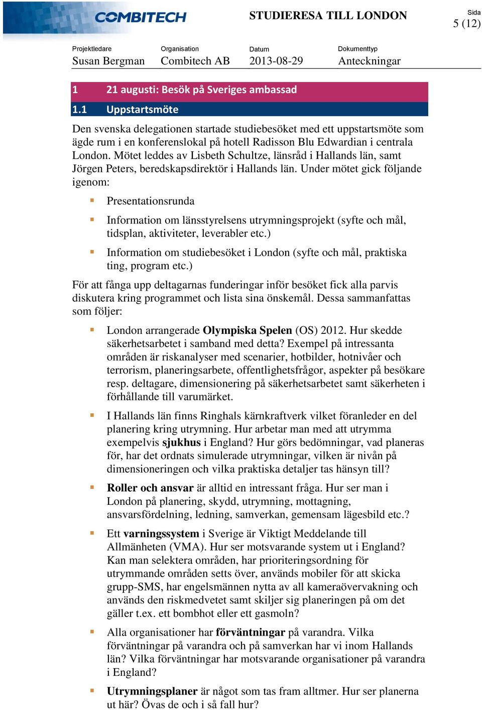 Mötet leddes av Lisbeth Schultze, länsråd i Hallands län, samt Jörgen Peters, beredskapsdirektör i Hallands län.