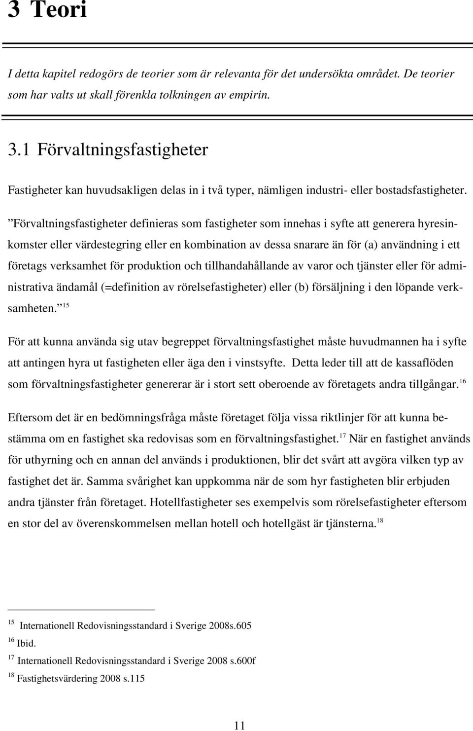 Förvaltningsfastigheter definieras som fastigheter som innehas i syfte att generera hyresinkomster eller värdestegring eller en kombination av dessa snarare än för (a) användning i ett företags