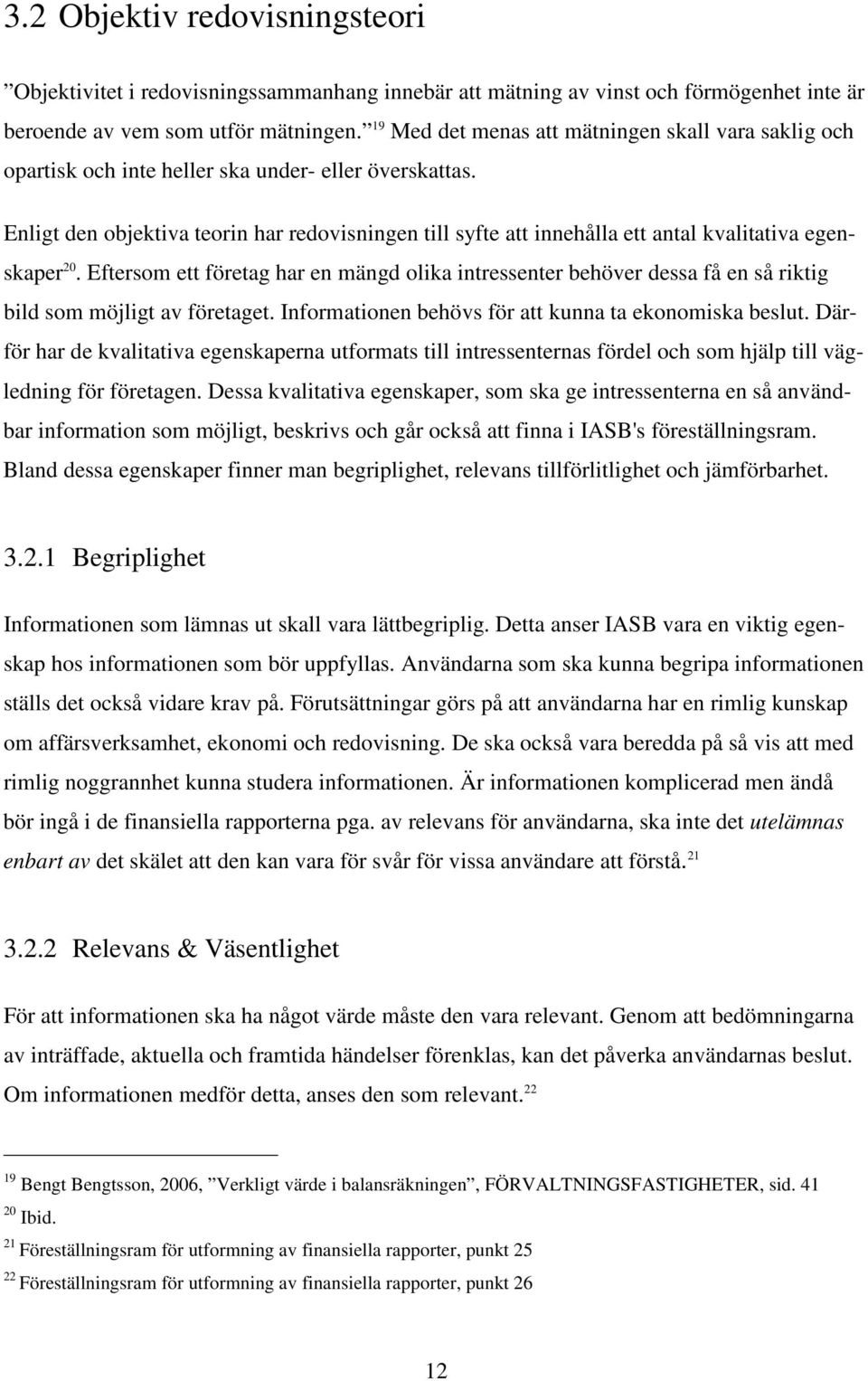 Enligt den objektiva teorin har redovisningen till syfte att innehålla ett antal kvalitativa egenskaper 20.