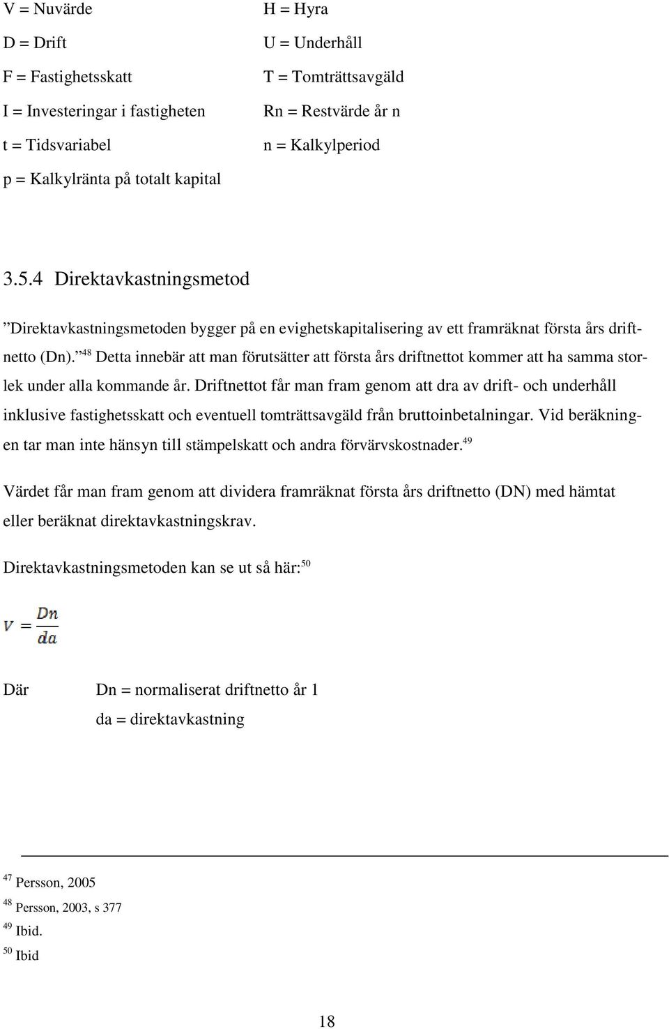 48 Detta innebär att man förutsätter att första års driftnettot kommer att ha samma storlek under alla kommande år.