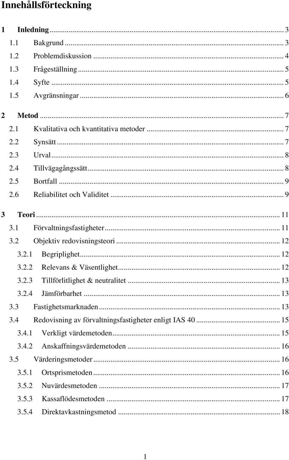 .. 12 3.2.1 Begriplighet... 12 3.2.2 Relevans & Väsentlighet... 12 3.2.3 Tillförlitlighet & neutralitet... 13 3.2.4 Jämförbarhet... 13 3.3 Fastighetsmarknaden... 13 3.4 Redovisning av förvaltningsfastigheter enligt IAS 40.