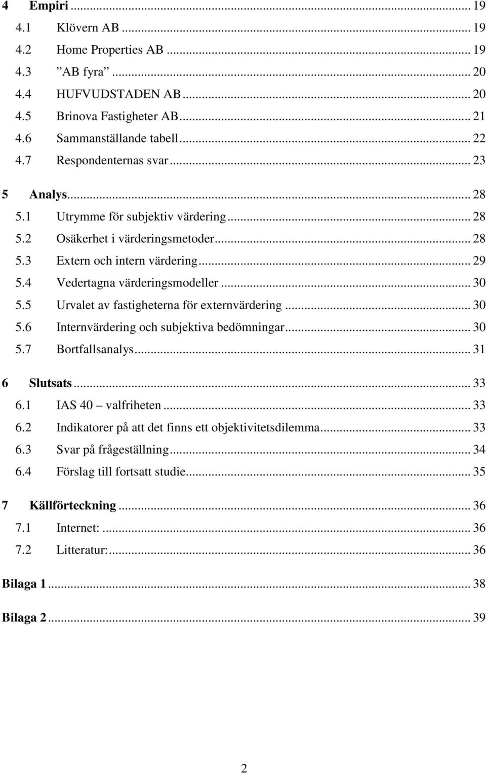 .. 30 5.5 Urvalet av fastigheterna för externvärdering... 30 5.6 Internvärdering och subjektiva bedömningar... 30 5.7 Bortfallsanalys... 31 6 Slutsats... 33 6.