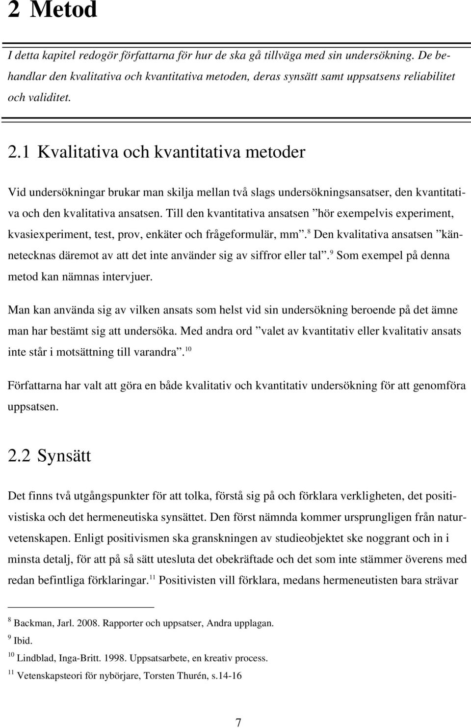 1 Kvalitativa och kvantitativa metoder Vid undersökningar brukar man skilja mellan två slags undersökningsansatser, den kvantitativa och den kvalitativa ansatsen.