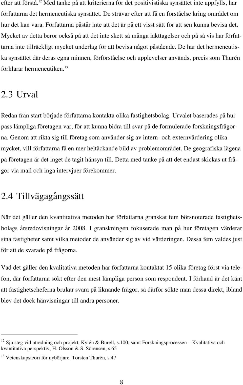 Mycket av detta beror också på att det inte skett så många iakttagelser och på så vis har författarna inte tillräckligt mycket underlag för att bevisa något påstående.