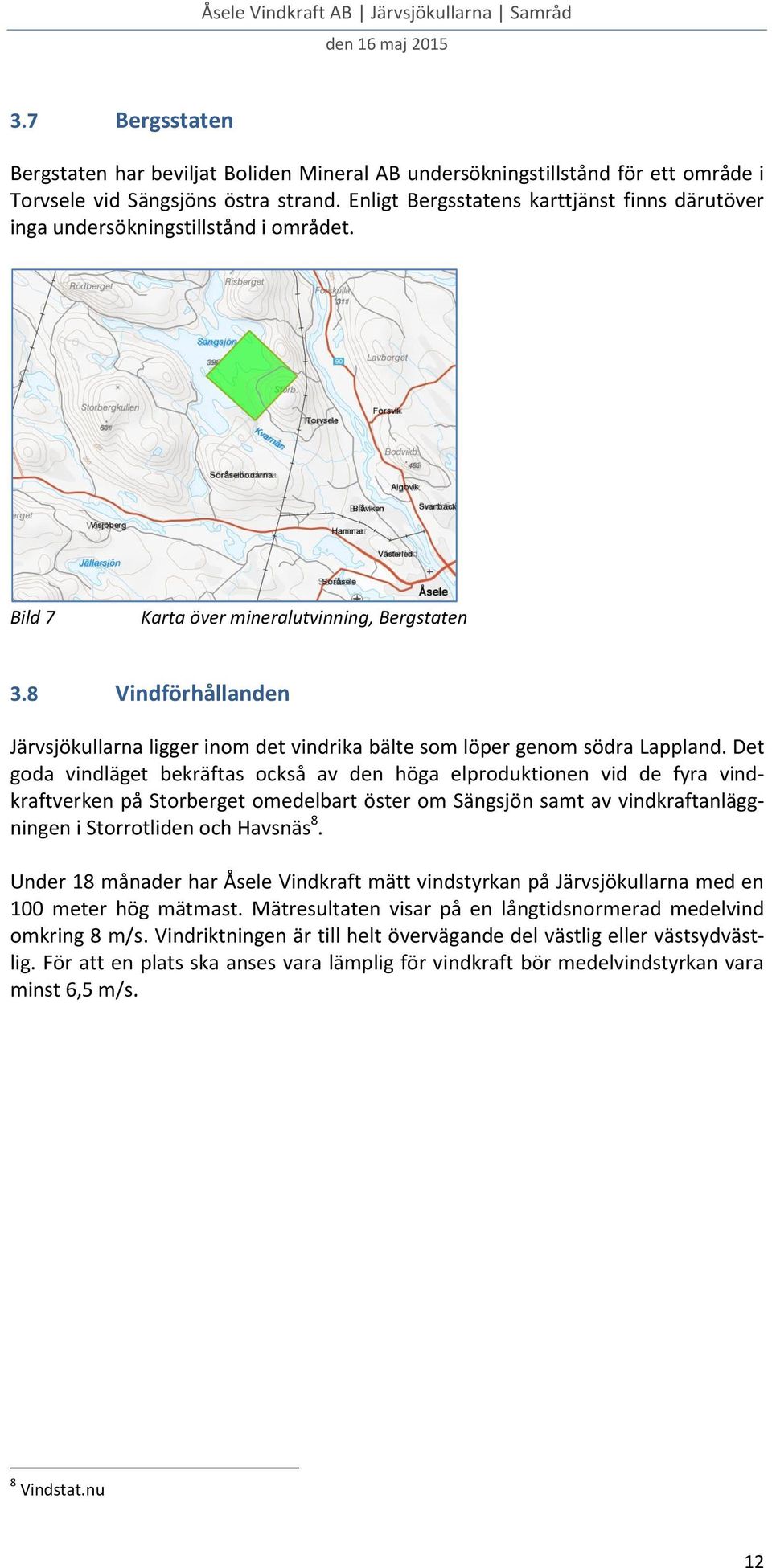 8 Vindförhållanden Järvsjökullarna ligger inom det vindrika bälte som löper genom södra Lappland.