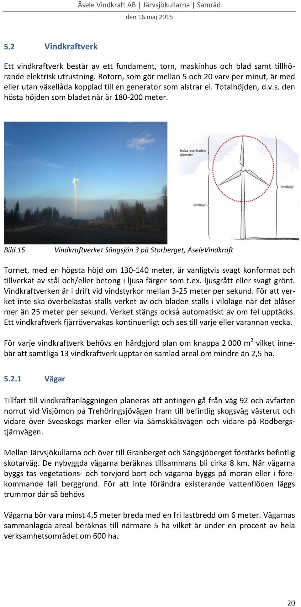 Bild 15 Vindkraftverket Sängsjön 3 på Storberget, ÅseleVindkraft Tornet, med en högsta höjd om 130-140 meter, är vanligtvis svagt konformat och tillverkat av stål och/eller betong i ljusa färger som