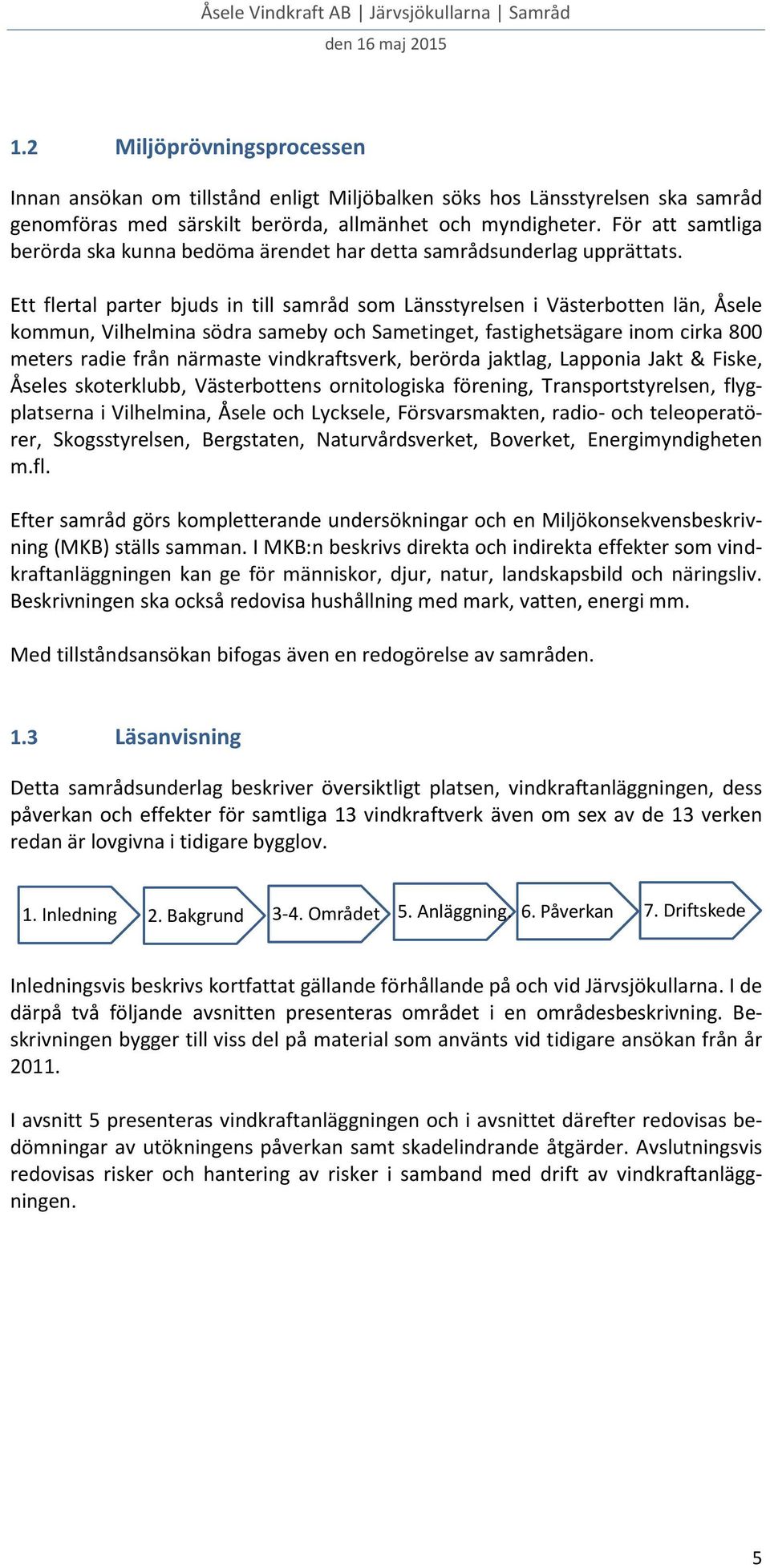 För att samtliga berörda ska kunna bedöma ärendet har detta samrådsunderlag upprättats.