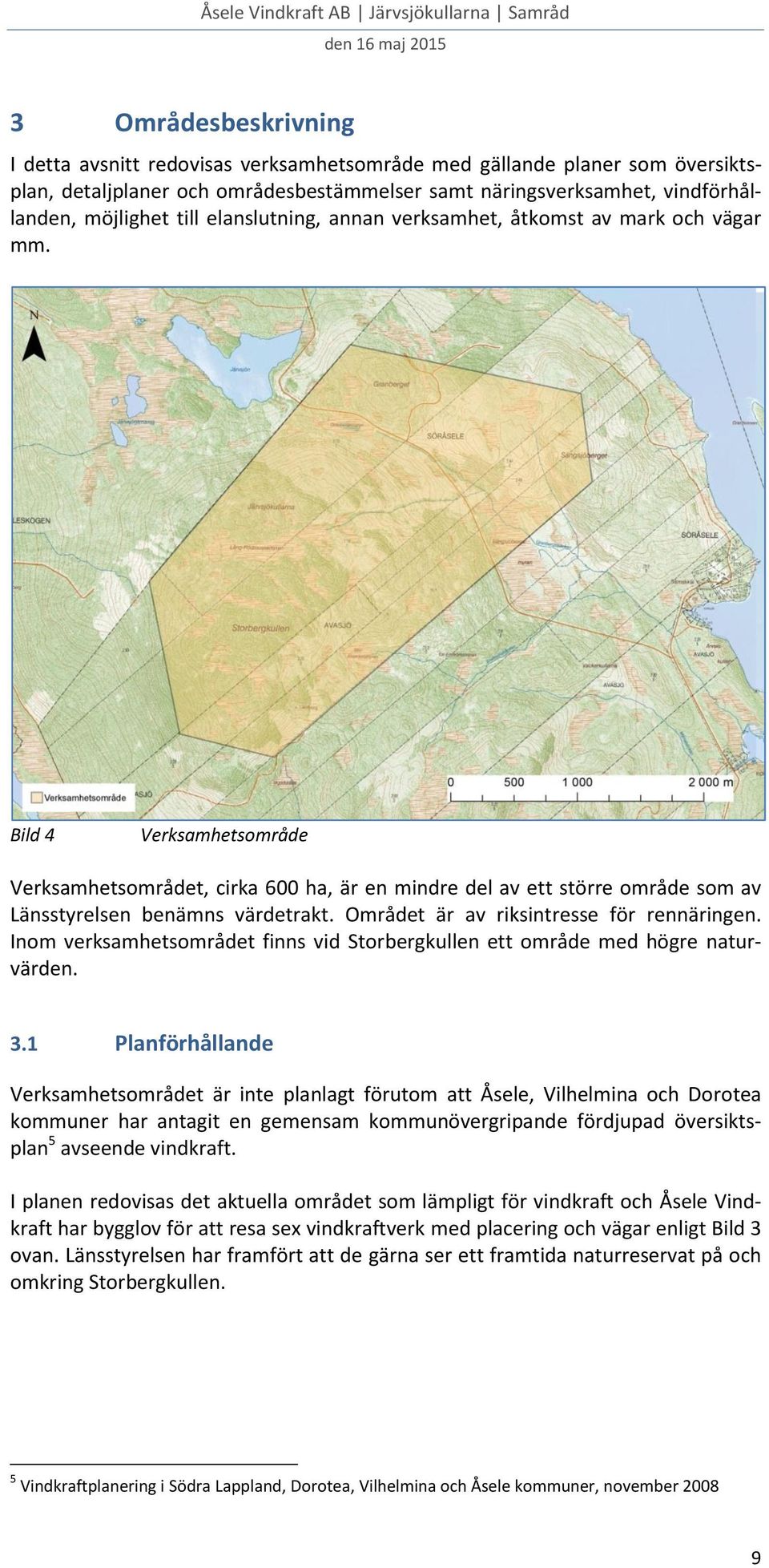 Bild 4 Verksamhetsområde Verksamhetsområdet, cirka 600 ha, är en mindre del av ett större område som av Länsstyrelsen benämns värdetrakt. Området är av riksintresse för rennäringen.