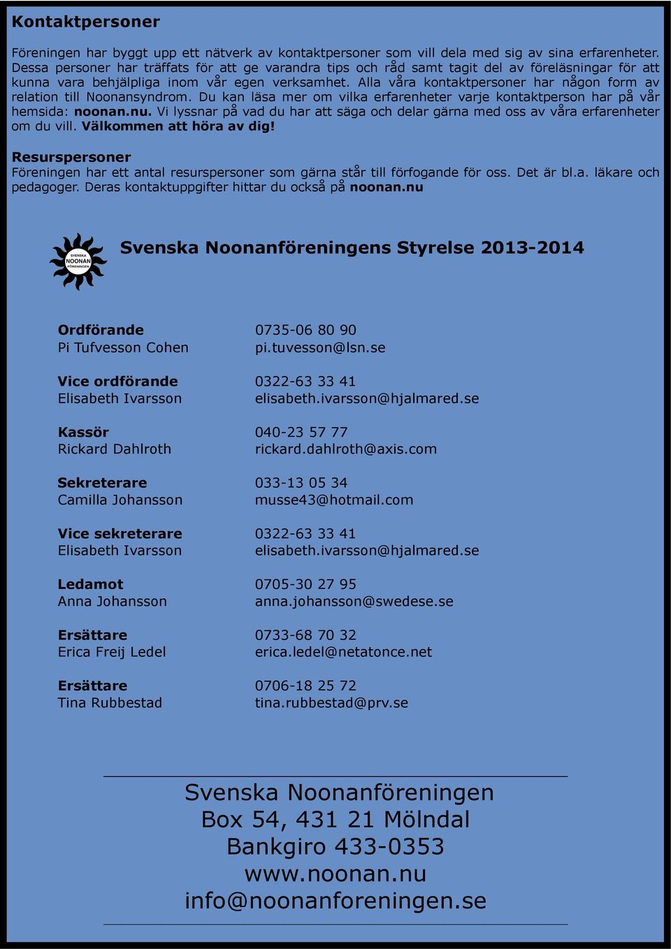 Alla våra kontaktpersoner har någon form av relation till Noonansyndrom. Du kan läsa mer om vilka erfarenheter varje kontaktperson har på vår hemsida: noonan.nu.