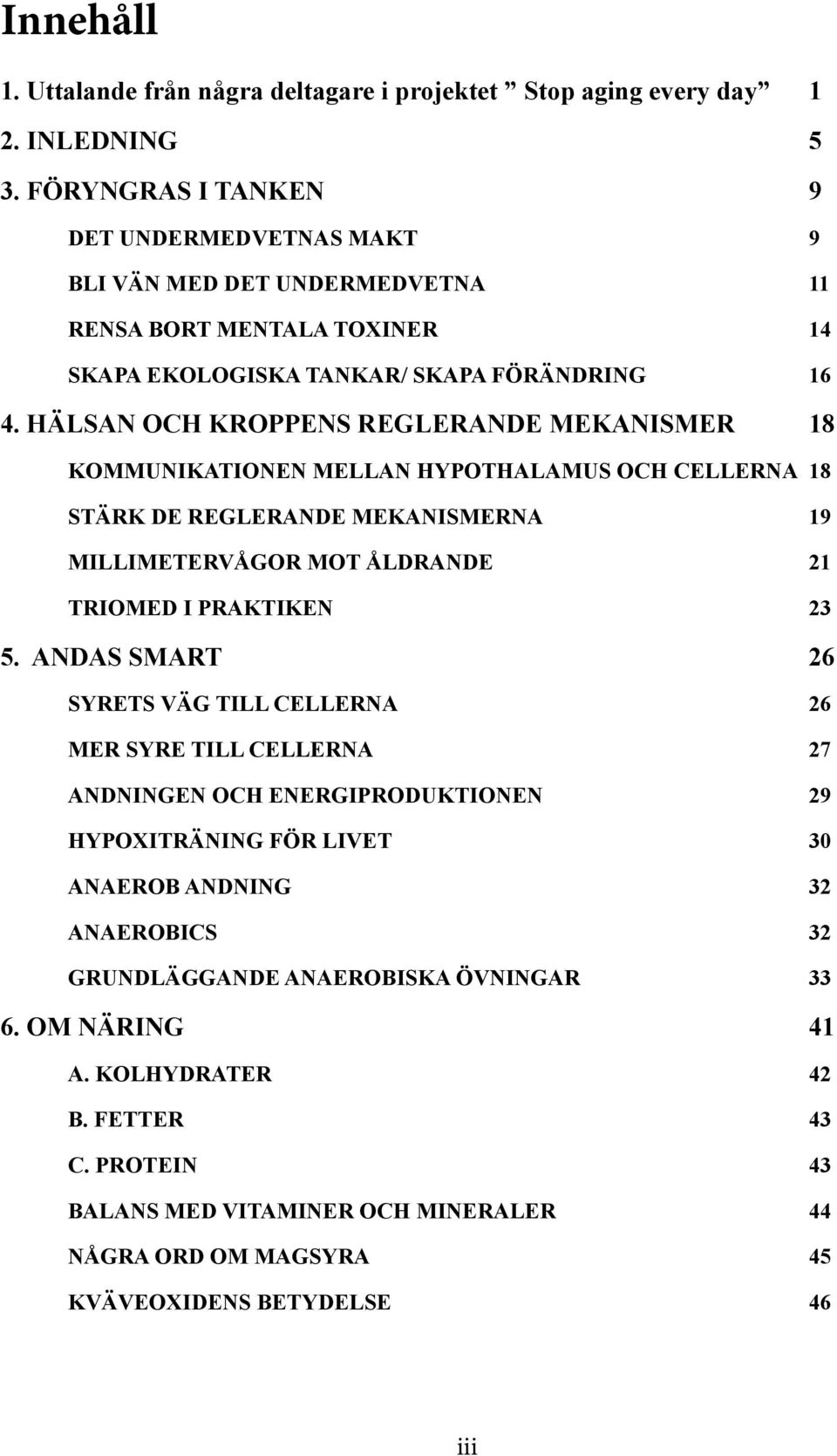 HÄLSAN OCH KROPPENS REGLERANDE MEKANISMER 18 KOMMUNIKATIONEN MELLAN HYPOTHALAMUS OCH CELLERNA 18 STÄRK DE REGLERANDE MEKANISMERNA 19 MILLIMETERVÅGOR MOT ÅLDRANDE 21 TRIOMED I PRAKTIKEN 23 5.