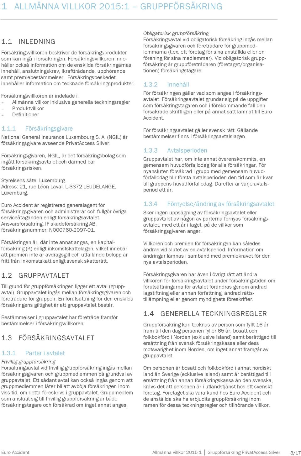 Försäkringsbeskedet innehåller information om tecknade försäkringsprodukter. Försäkringsvillkoren är indelade i: Allmänna villkor inklusive generella teckningsregler Produktvillkor Definitioner 1.