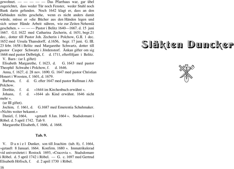 geschehen.» Pastor i Belitz 1640 1667. d. 15 juni 1667. G.I. 1622 med Catharina Zecherin, d. 1651, begr.21 dec., dotter till Pastor Joh. Zecherin i Polchow, G.II. 1 dec. 1652 med Ursula Thansdorff, d.