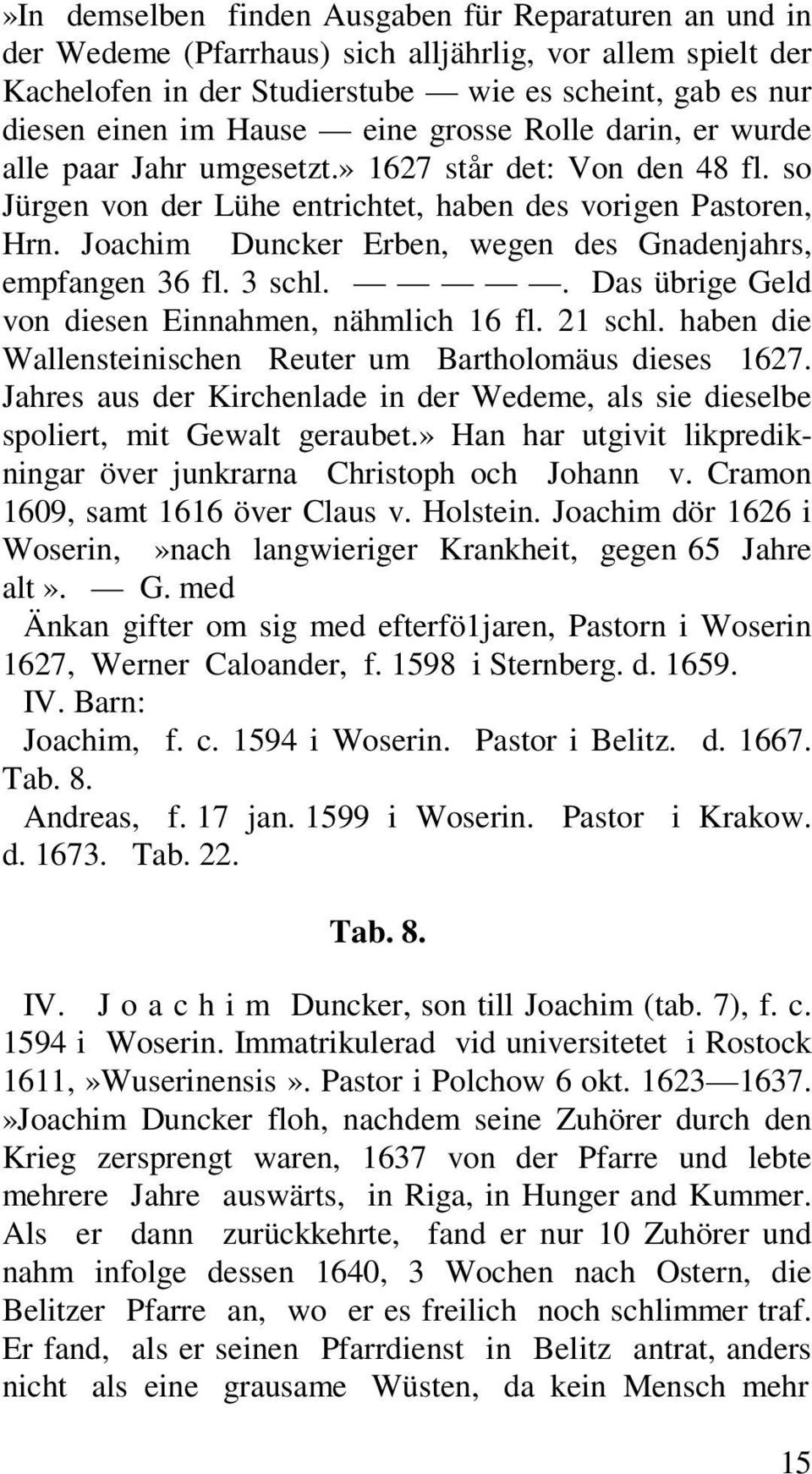 Joachim Duncker Erben, wegen des Gnadenjahrs, empfangen 36 fl. 3 schl.. Das übrige Geld von diesen Einnahmen, nähmlich 16 fl. 21 schl. haben die Wallensteinischen Reuter um Bartholomäus dieses 1627.