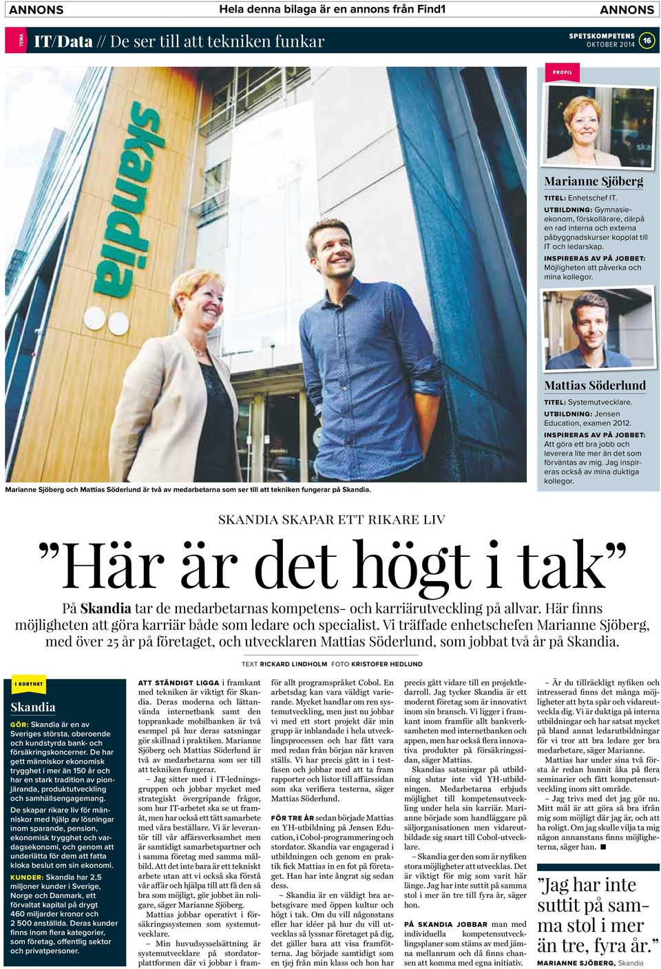 Marianne Sjöberg och Mattias Söderlund är två av medarbetarna som ser till att tekniken fungerar på Skandia. Mattias Söderlund TITEL: Systemutvecklare. UTBILDNING: Jensen Education, examen 2012.