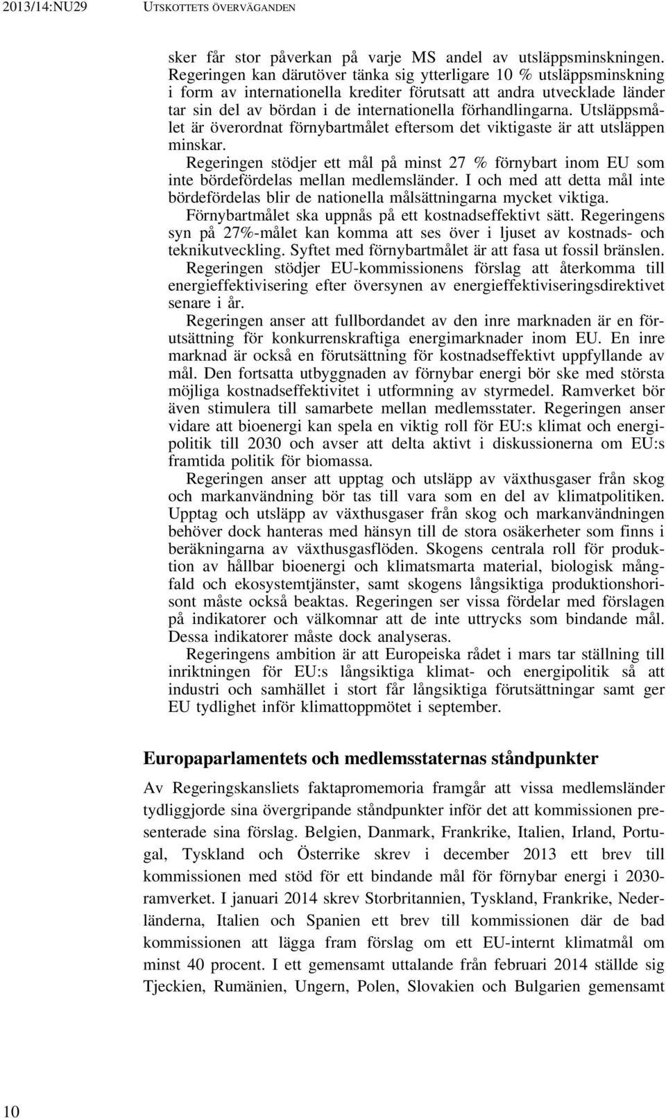 förhandlingarna. Utsläppsmålet är överordnat förnybartmålet eftersom det viktigaste är att utsläppen minskar.