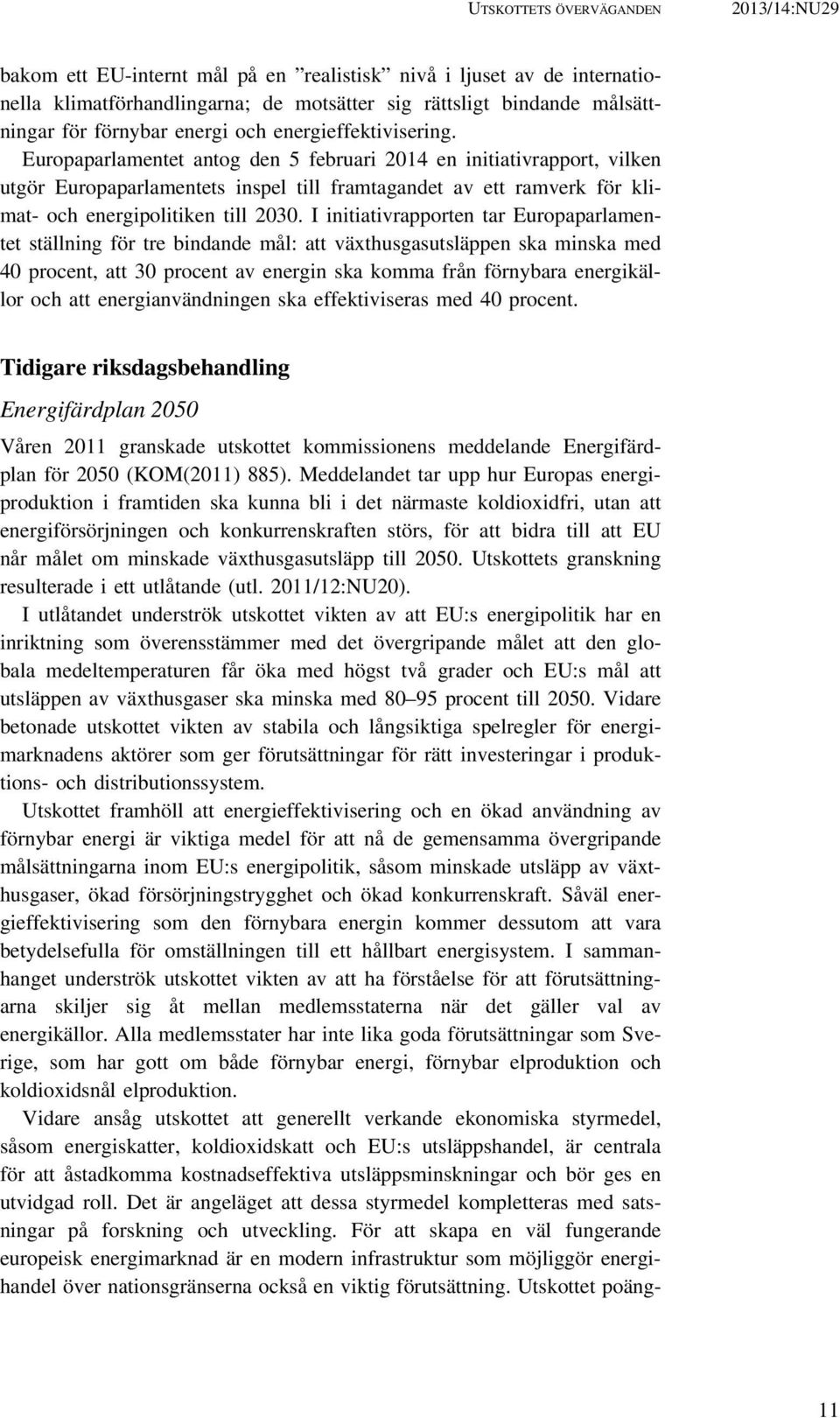 Europaparlamentet antog den 5 februari 2014 en initiativrapport, vilken utgör Europaparlamentets inspel till framtagandet av ett ramverk för klimat- och energipolitiken till 2030.