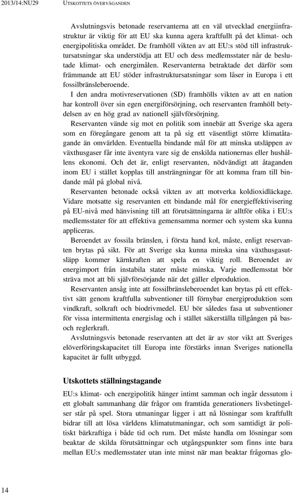 Reservanterna betraktade det därför som främmande att EU stöder infrastruktursatsningar som låser in Europa i ett fossilbränsleberoende.