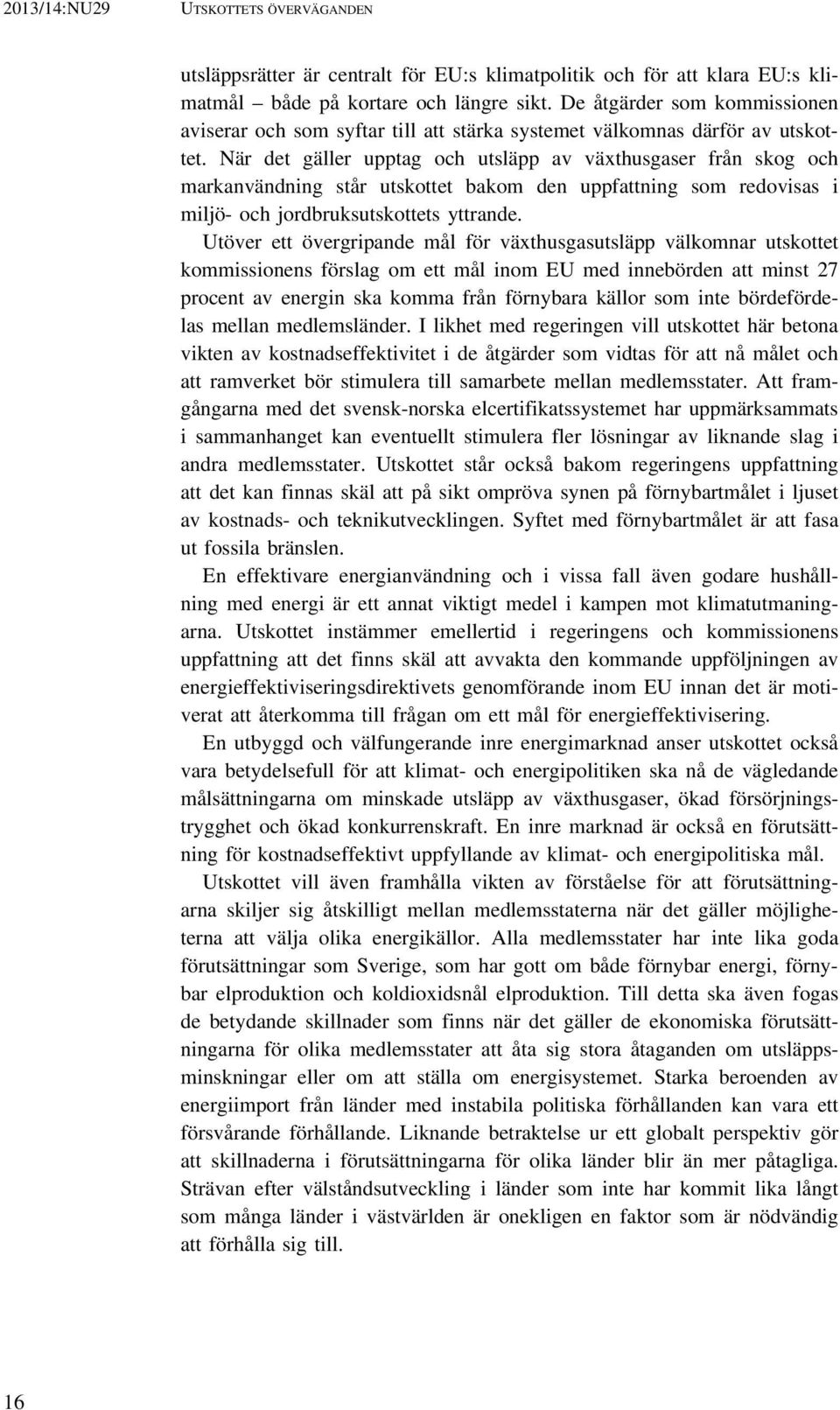 När det gäller upptag och utsläpp av växthusgaser från skog och markanvändning står utskottet bakom den uppfattning som redovisas i miljö- och jordbruksutskottets yttrande.