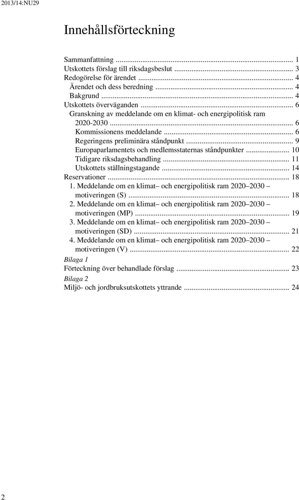 .. 9 Europaparlamentets och medlemsstaternas ståndpunkter... 10 Tidigare riksdagsbehandling... 11 Utskottets ställningstagande... 14 Reservationer... 18 1.