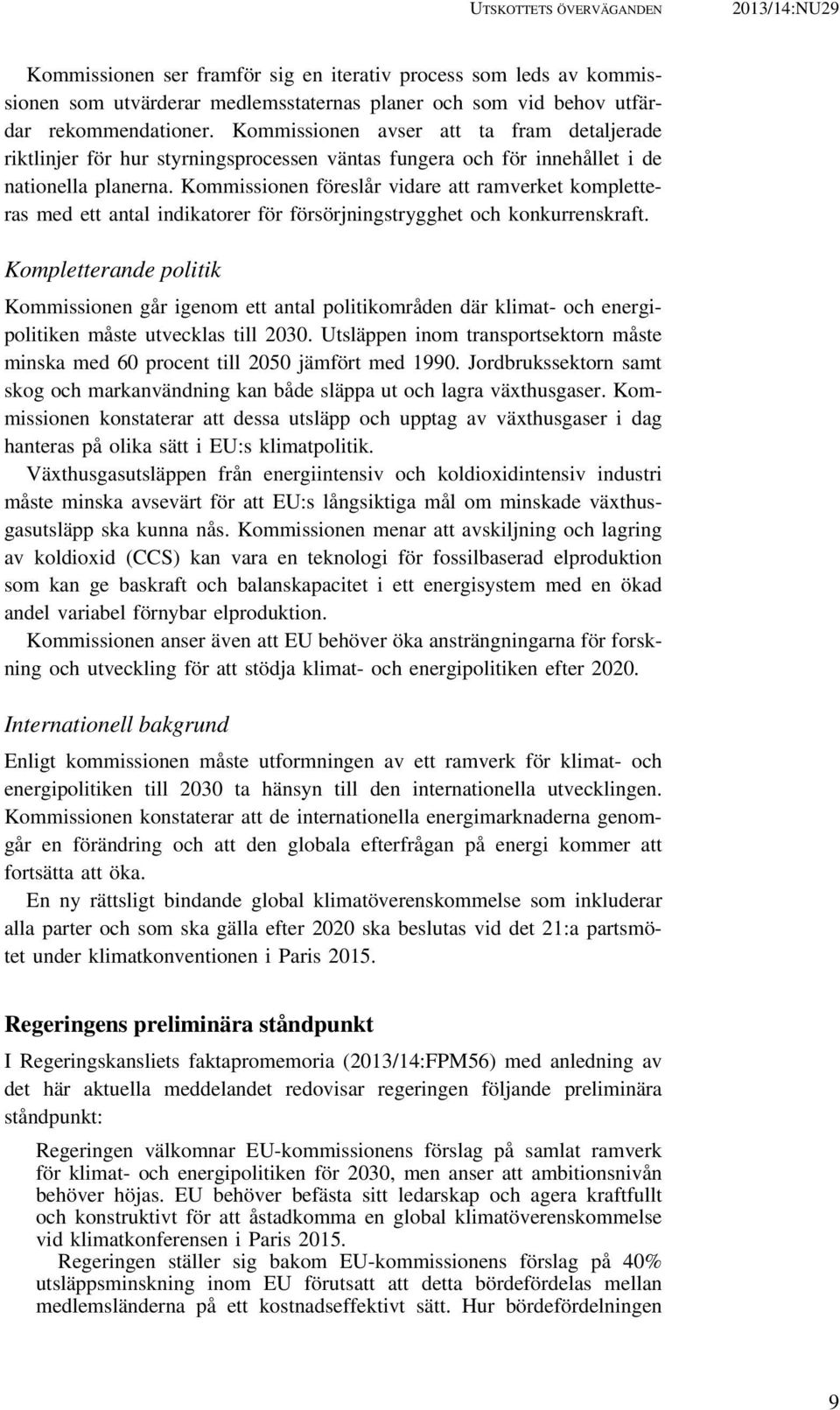 Kommissionen föreslår vidare att ramverket kompletteras med ett antal indikatorer för försörjningstrygghet och konkurrenskraft.