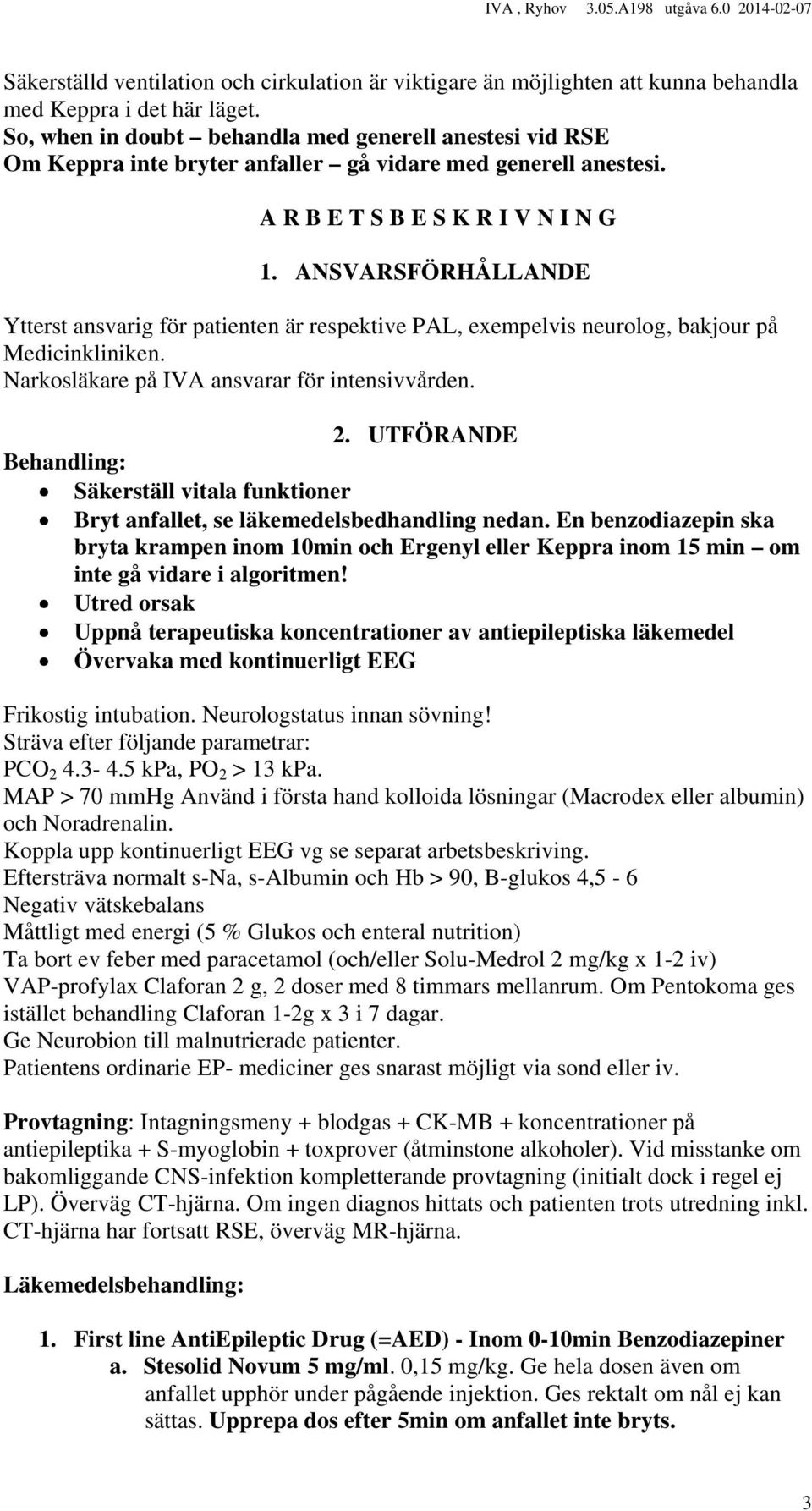 ANSVARSFÖRHÅLLANDE Ytterst ansvarig för patienten är respektive PAL, exempelvis neurolog, bakjour på Medicinkliniken. Narkosläkare på IVA ansvarar för intensivvården. 2.