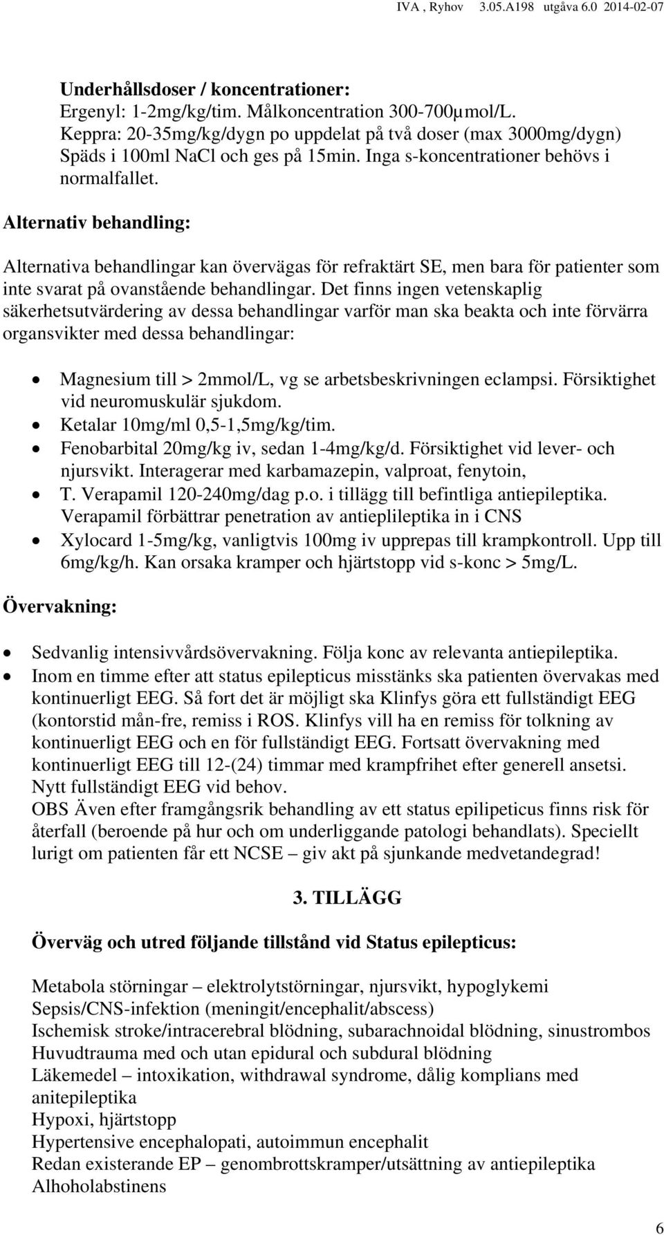 Det finns ingen vetenskaplig säkerhetsutvärdering av dessa behandlingar varför man ska beakta och inte förvärra organsvikter med dessa behandlingar: Magnesium till > 2mmol/L, vg se