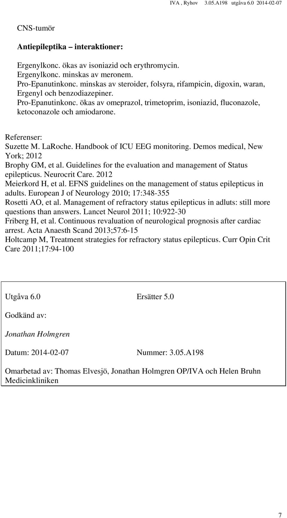 Referenser: Suzette M. LaRoche. Handbook of ICU EEG monitoring. Demos medical, New York; 2012 Brophy GM, et al. Guidelines for the evaluation and management of Status epilepticus. Neurocrit Care.