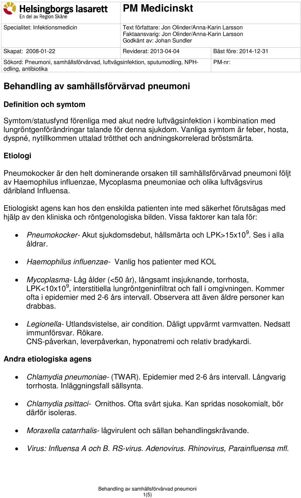 luftvägsinfektion i kombination med lungröntgenförändringar talande för denna sjukdom. Vanliga symtom är feber, hosta, dyspné, nytillkommen uttalad trötthet och andningskorrelerad bröstsmärta.