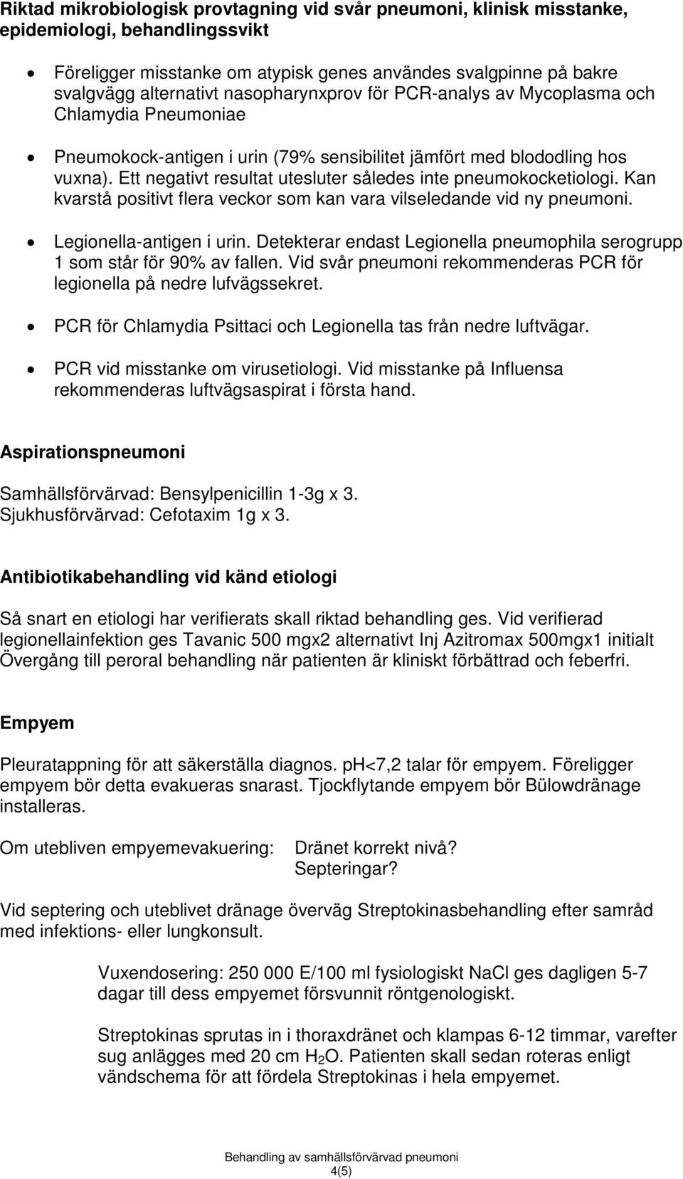 Ett negativt resultat utesluter således inte pneumokocketiologi. Kan kvarstå positivt flera veckor som kan vara vilseledande vid ny pneumoni. Legionella-antigen i urin.