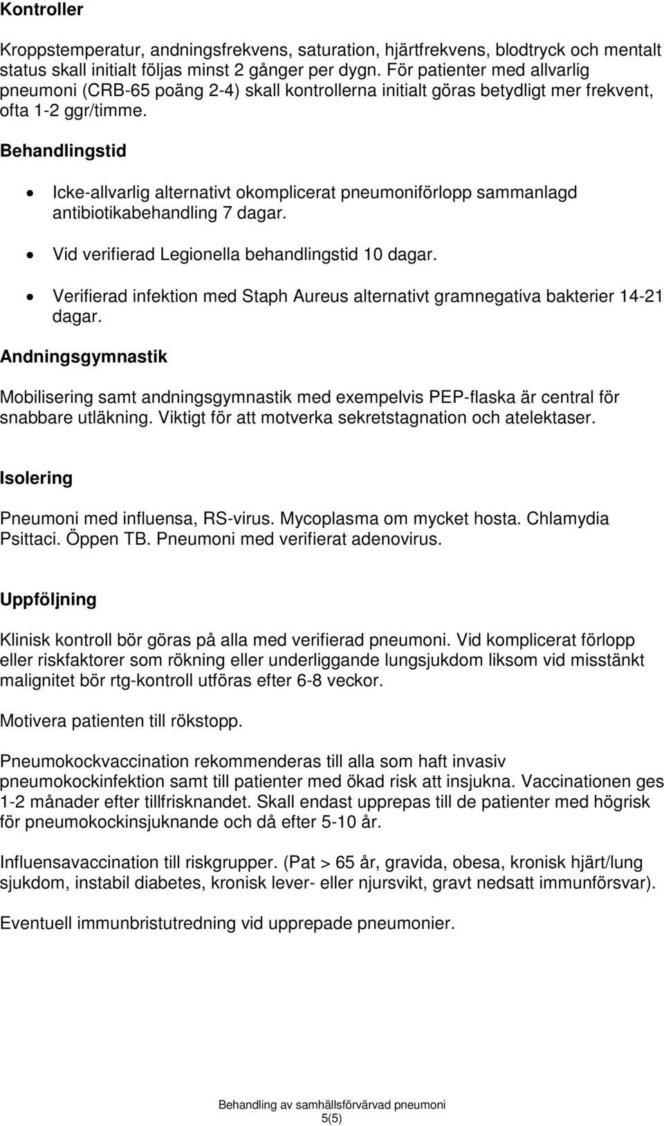 Behandlingstid Icke-allvarlig alternativt okomplicerat pneumoniförlopp sammanlagd antibiotikabehandling 7 dagar. Vid verifierad Legionella behandlingstid 10 dagar.