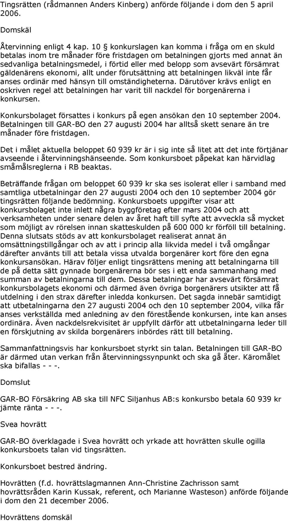 gäldenärens ekonomi, allt under förutsättning att betalningen likväl inte får anses ordinär med hänsyn till omständigheterna.