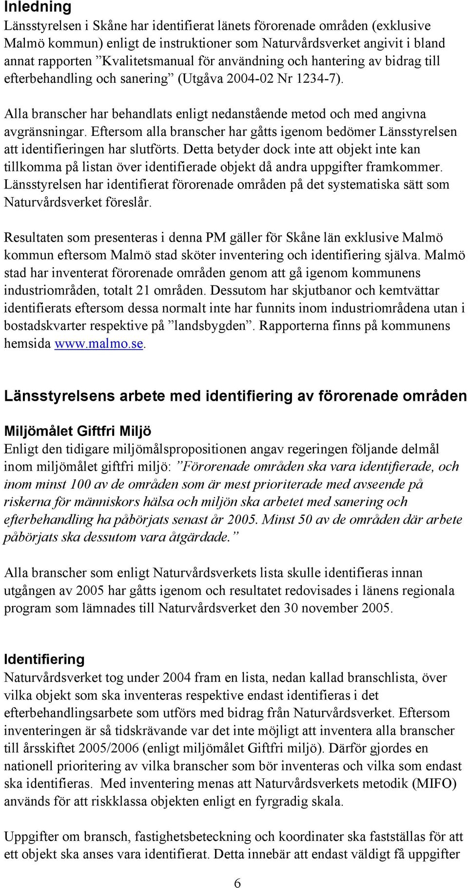 Eftersom alla branscher har gåtts igenom bedömer Länsstyrelsen att identifieringen har slutförts.