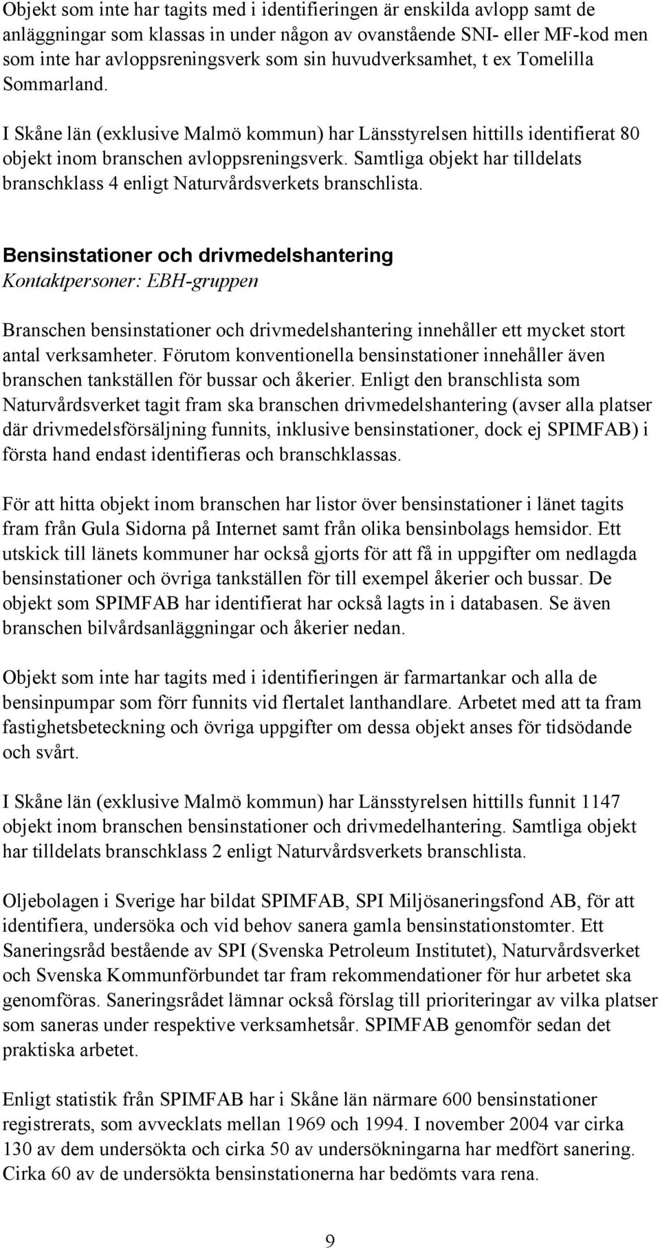 Samtliga objekt har tilldelats branschklass 4 enligt Naturvårdsverkets branschlista.