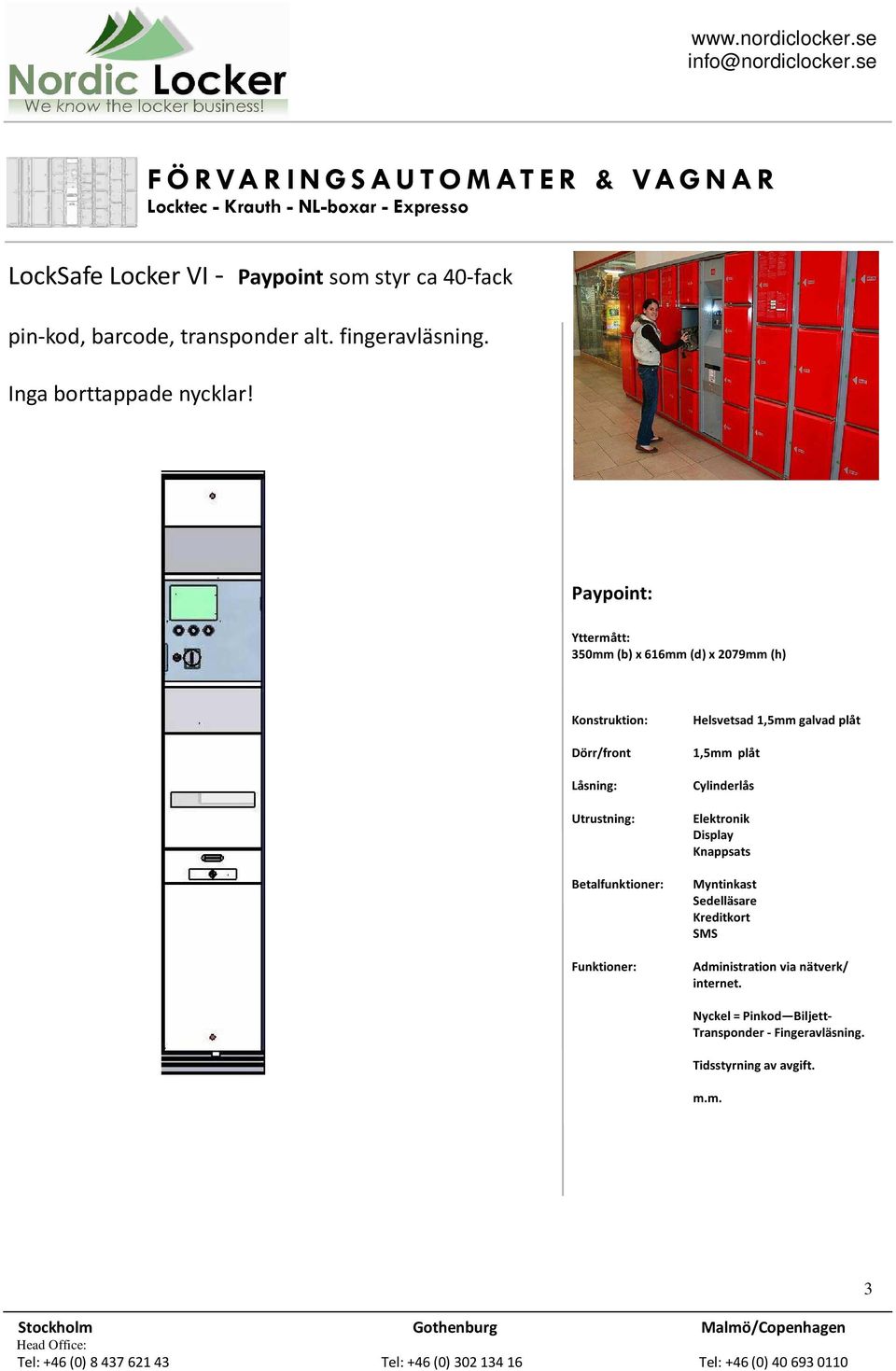 Paypoint: 350mm (b) x 616mm (d) x 2079mm (h) Dörr/front Låsning: Utrustning: Betalfunktioner: Funktioner: Helsvetsad