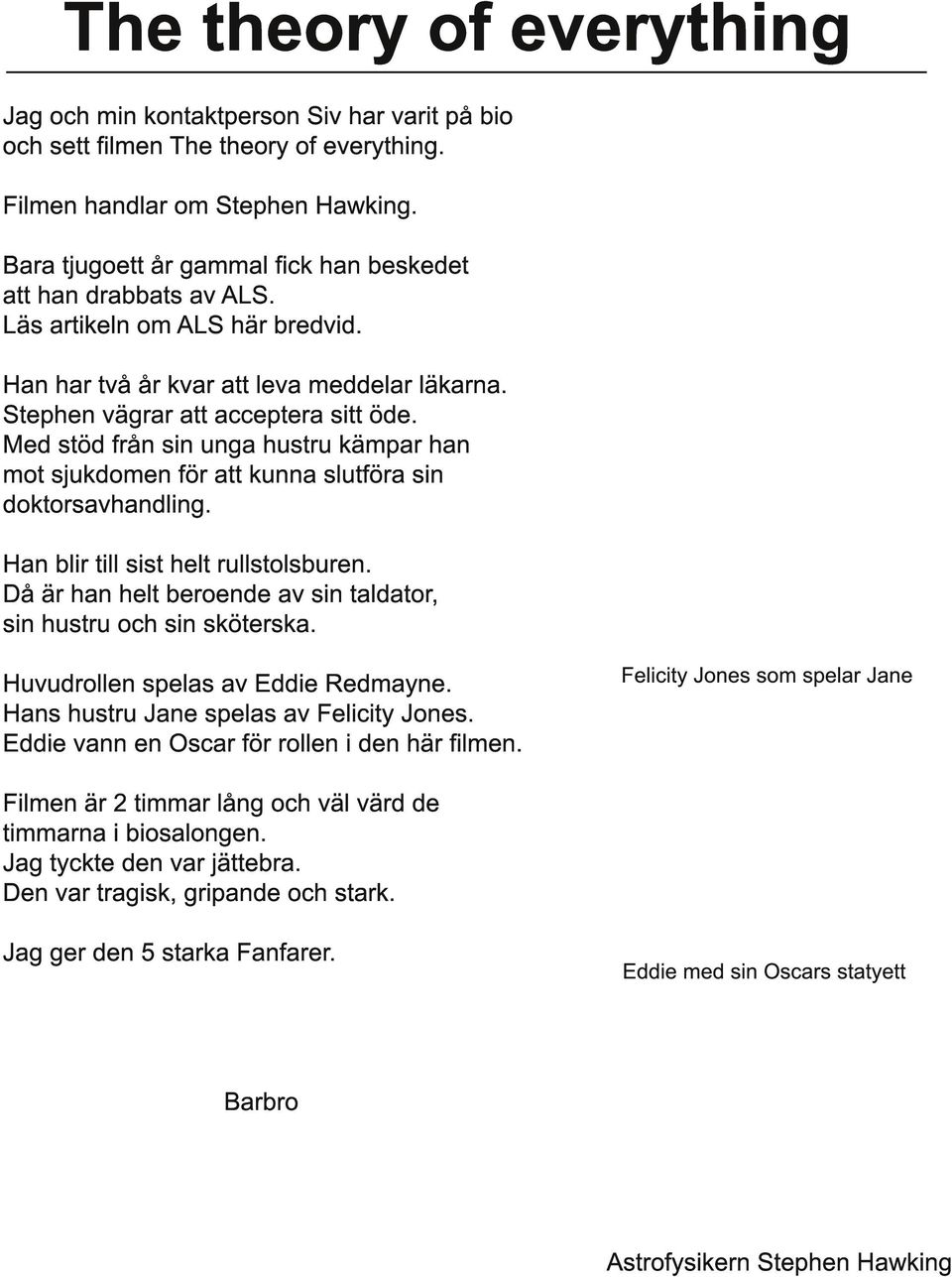 Med stöd från sin unga hustru kämpar han mot sjukdomen för att kunna slutföra sin doktorsavhandling. Han blir till sist helt rullstolsburen.