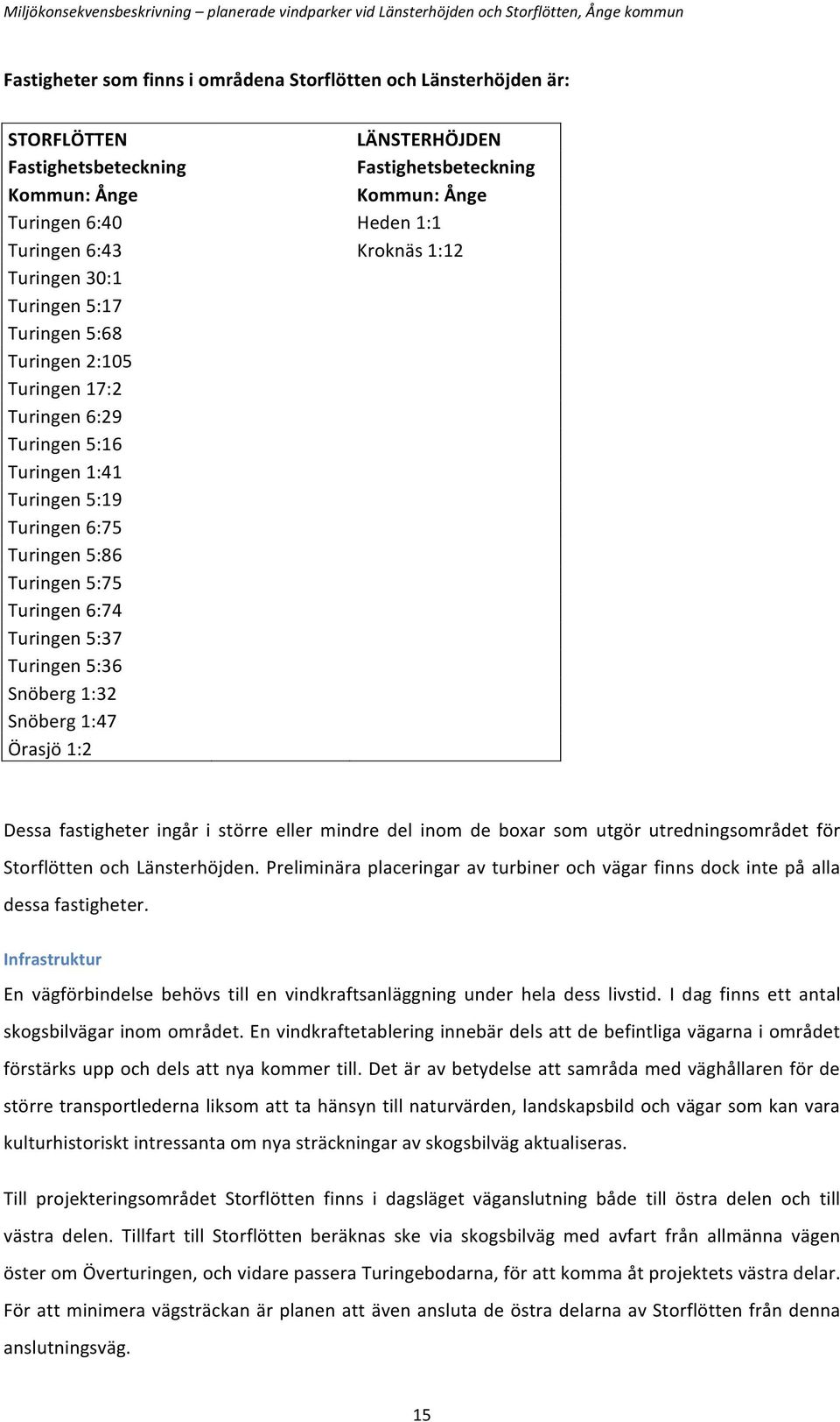 LÄNSTERHÖJDEN Fastighetsbeteckning Kommun: Ånge Heden 1:1 Kroknäs 1:12 Dessa fastigheter ingår i större eller mindre del inom de boxar som utgör utredningsområdet för Storflötten och Länsterhöjden.