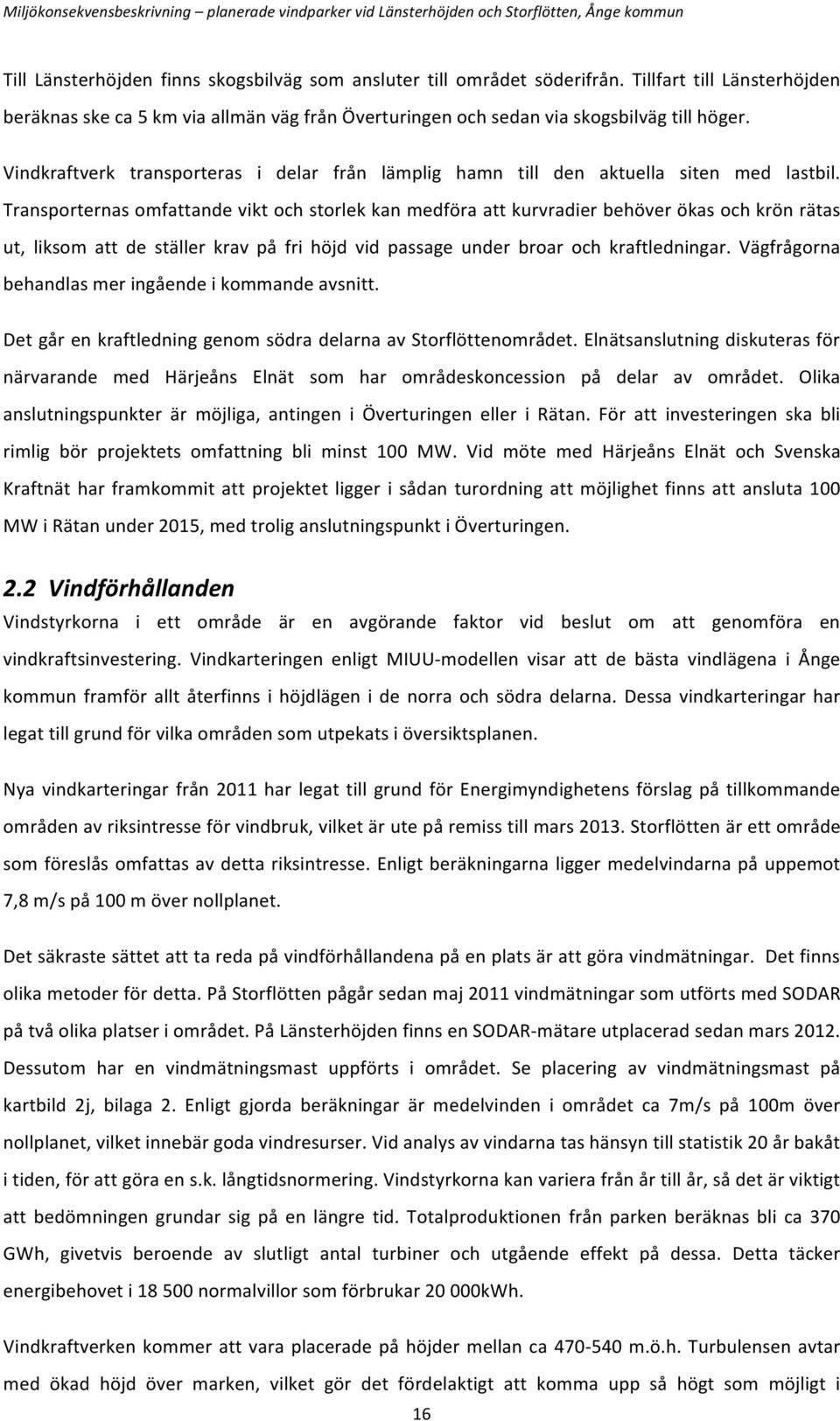 Transporternas omfattande vikt och storlek kan medföra att kurvradier behöver ökas och krön rätas ut, liksom att de ställer krav på fri höjd vid passage under broar och kraftledningar.