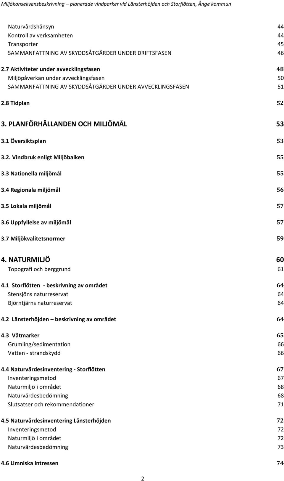 1 Översiktsplan 53 3.2. Vindbruk enligt Miljöbalken 55 3.3 Nationella miljömål 55 3.4 Regionala miljömål 56 3.5 Lokala miljömål 57 3.6 Uppfyllelse av miljömål 57 3.7 Miljökvalitetsnormer 59 4.