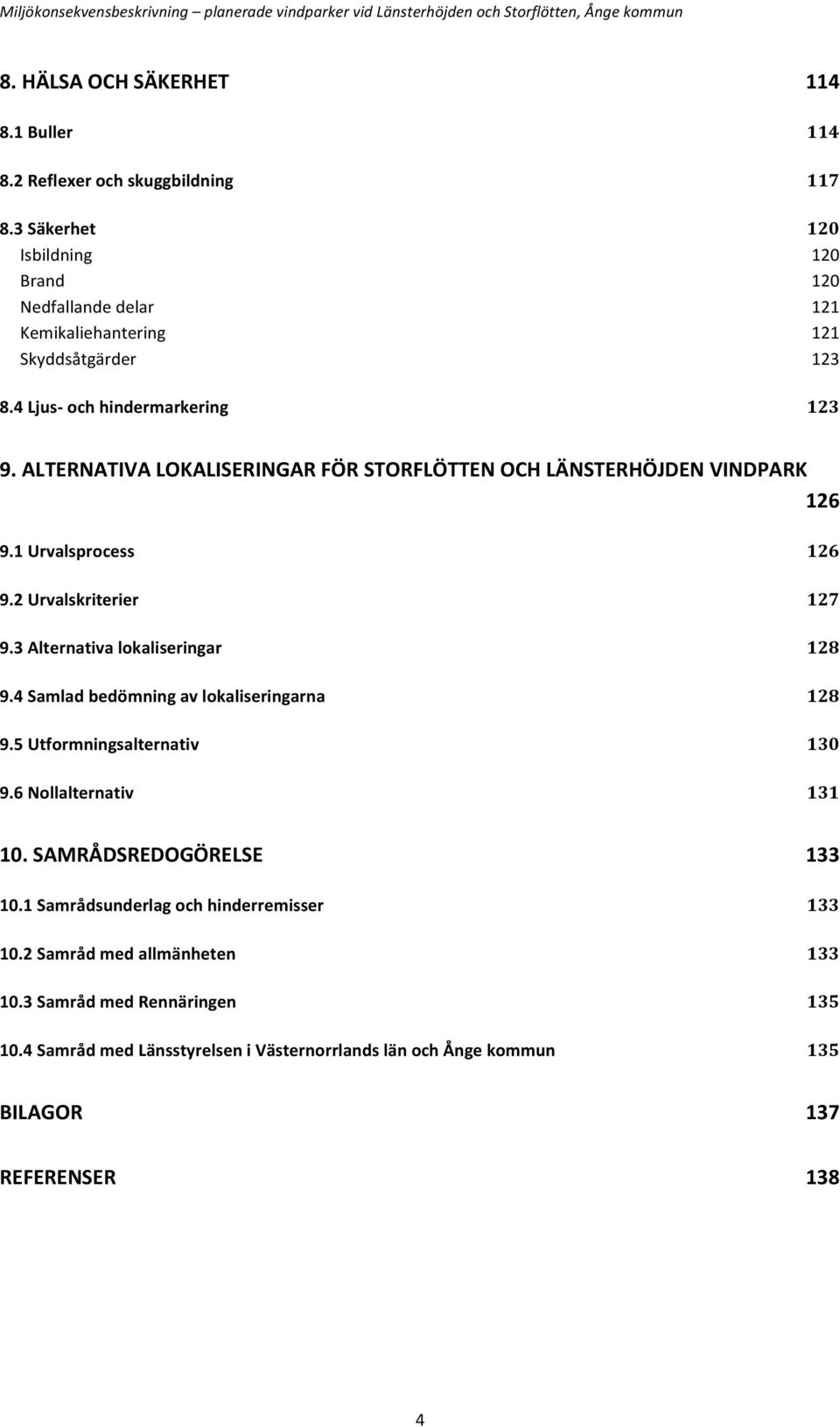 ALTERNATIVA LOKALISERINGAR FÖR STORFLÖTTEN OCH LÄNSTERHÖJDEN VINDPARK 126 9.1 Urvalsprocess 126 9.2 Urvalskriterier 127 9.3 Alternativa lokaliseringar 128 9.