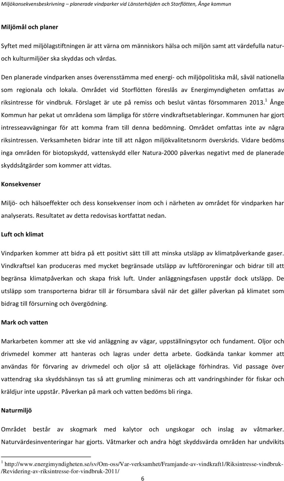 Området vid Storflötten föreslås av Energimyndigheten omfattas av riksintresse för vindbruk. Förslaget är ute på remiss och beslut väntas försommaren 2013.