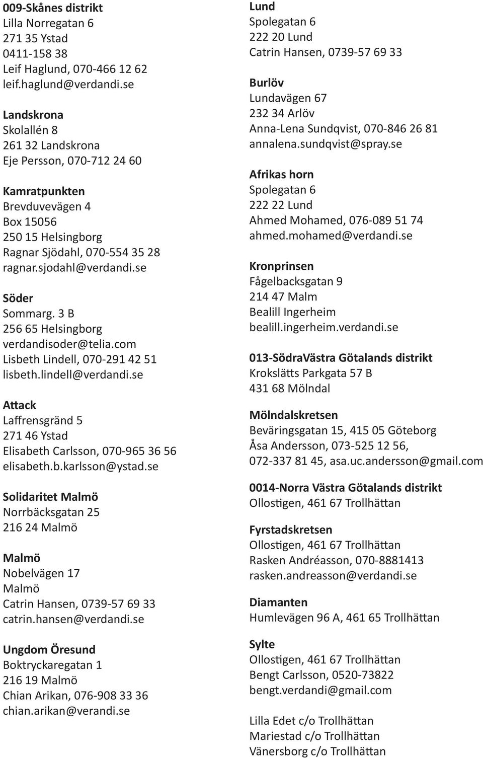 se Söder Sommarg. 3 B 256 65 Helsingborg verdandisoder@telia.com Lisbeth Lindell, 070-291 42 51 lisbeth.lindell@verdandi.