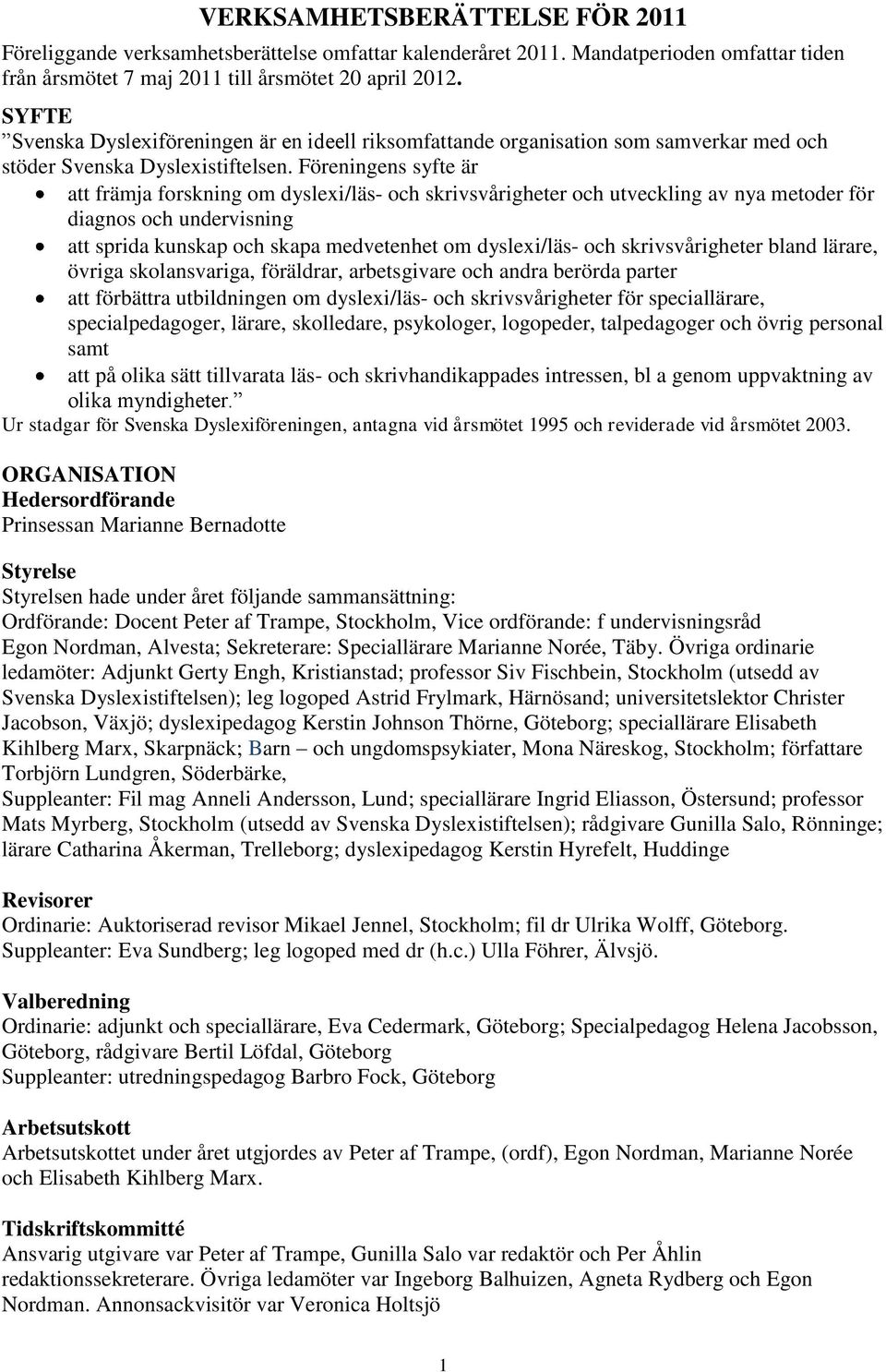 Föreningens syfte är att främja forskning om dyslexi/läs- och skrivsvårigheter och utveckling av nya metoder för diagnos och undervisning att sprida kunskap och skapa medvetenhet om dyslexi/läs- och