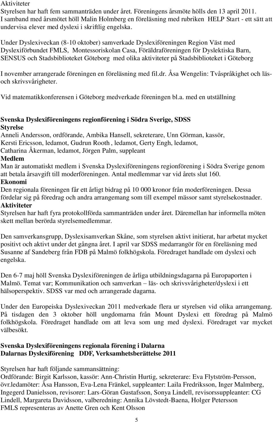 Under Dyslexiveckan (8-10 oktober) samverkade Dyslexiföreningen Region Väst med Dyslexiförbundet FMLS, Montessoriskolan Casa, Föräldraföreningen för Dyslektiska Barn, SENSUS och Stadsbiblioteket